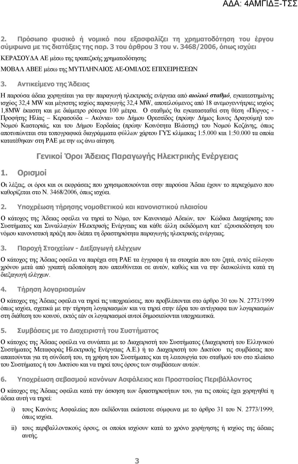 Αντικείμενο της Άδειας Η παρούσα άδεια χορηγείται για την παραγωγή ηλεκτρικής ενέργεια από αιολικό σταθμό, εγκατεστημένης ισχύος 32,4 MW και μέγιστης ισχύος παραγωγής 32,4 MW, αποτελούμενος από 18