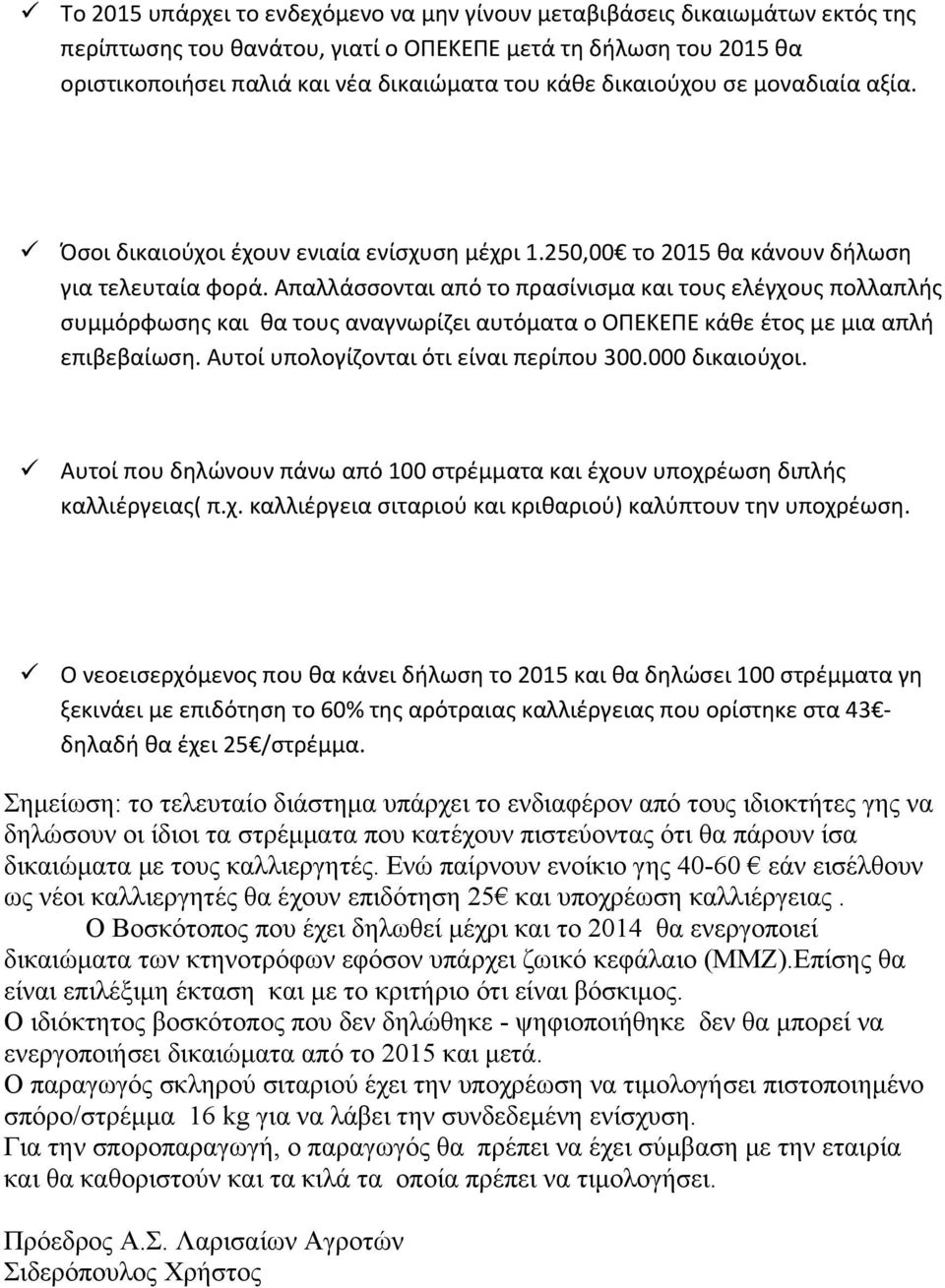 Απαλλάσσονται από το πρασίνισμα και τους ελέγχους πολλαπλής συμμόρφωσης και θα τους αναγνωρίζει αυτόματα ο ΟΠΕΚΕΠΕ κάθε έτος με μια απλή επιβεβαίωση. Αυτοί υπολογίζονται ότι είναι περίπου 300.