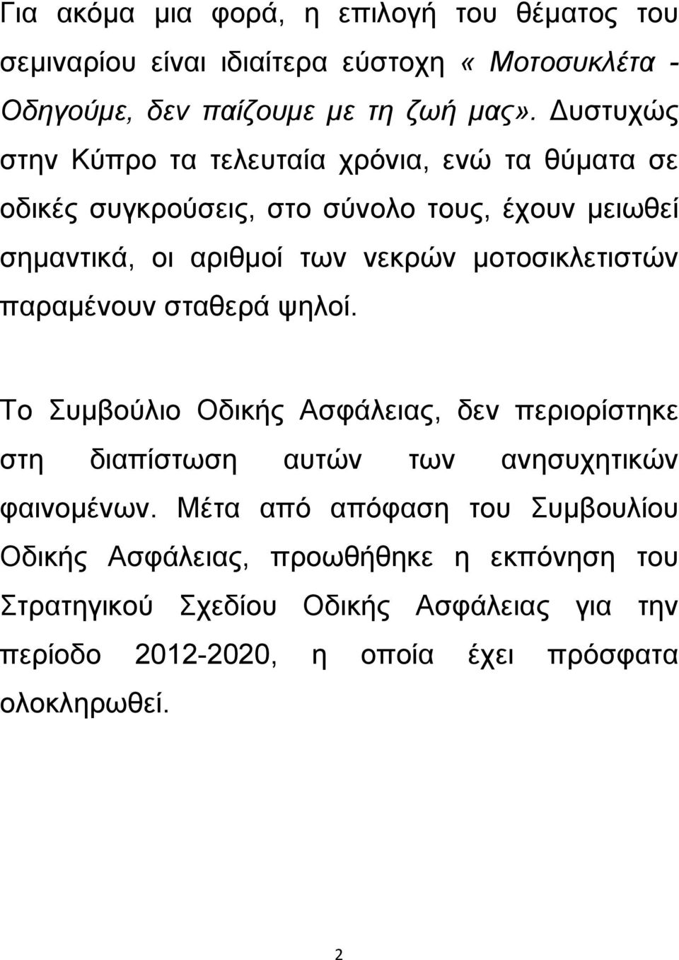 μοτοσικλετιστών παραμένουν σταθερά ψηλοί. Το Συμβούλιο Οδικής Ασφάλειας, δεν περιορίστηκε στη διαπίστωση αυτών των ανησυχητικών φαινομένων.