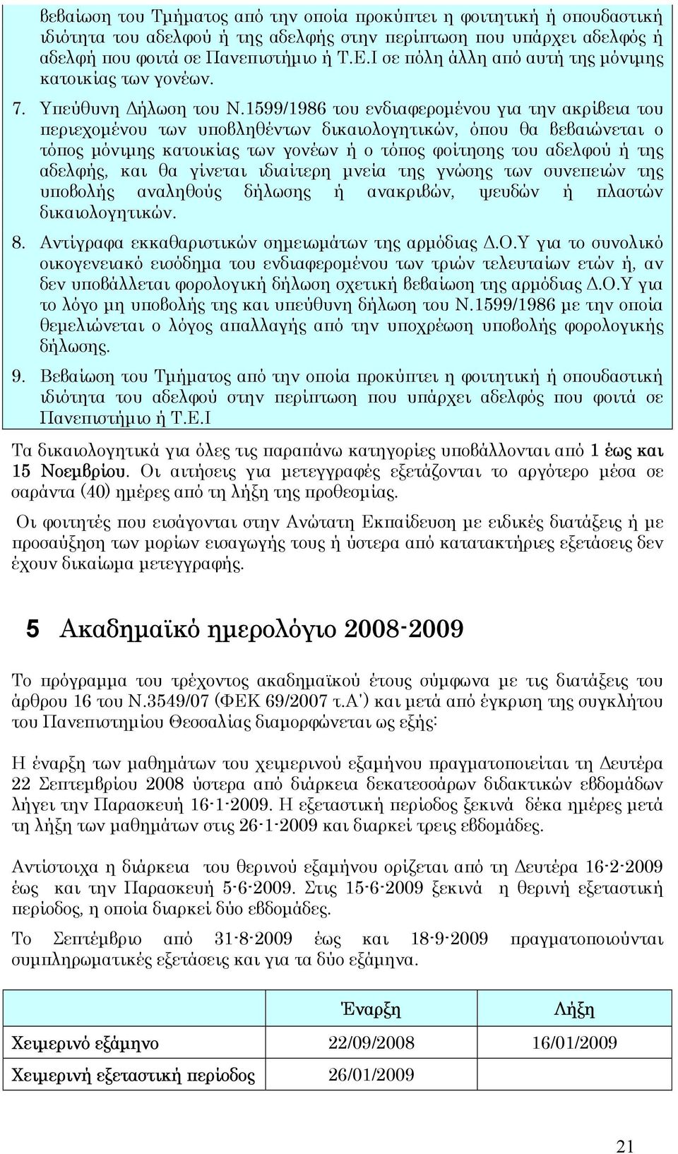 1599/1986 του ενδιαφεροµένου για την ακρίβεια του περιεχοµένου των υποβληθέντων δικαιολογητικών, όπου θα βεβαιώνεται ο τόπος µόνιµης κατοικίας των γονέων ή ο τόπος φοίτησης του αδελφού ή της αδελφής,