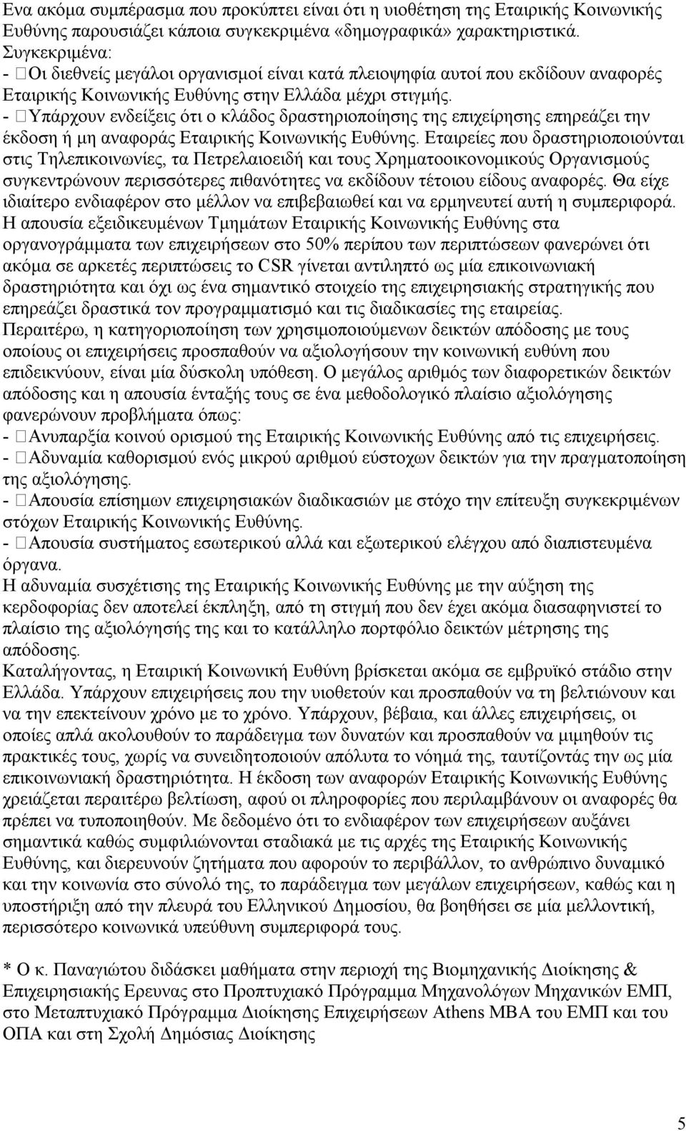 - Υπάρχουν ενδείξεις ότι ο κλάδος δραστηριοποίησης της επιχείρησης επηρεάζει την έκδοση ή μη αναφοράς Εταιρικής Κοινωνικής Ευθύνης.