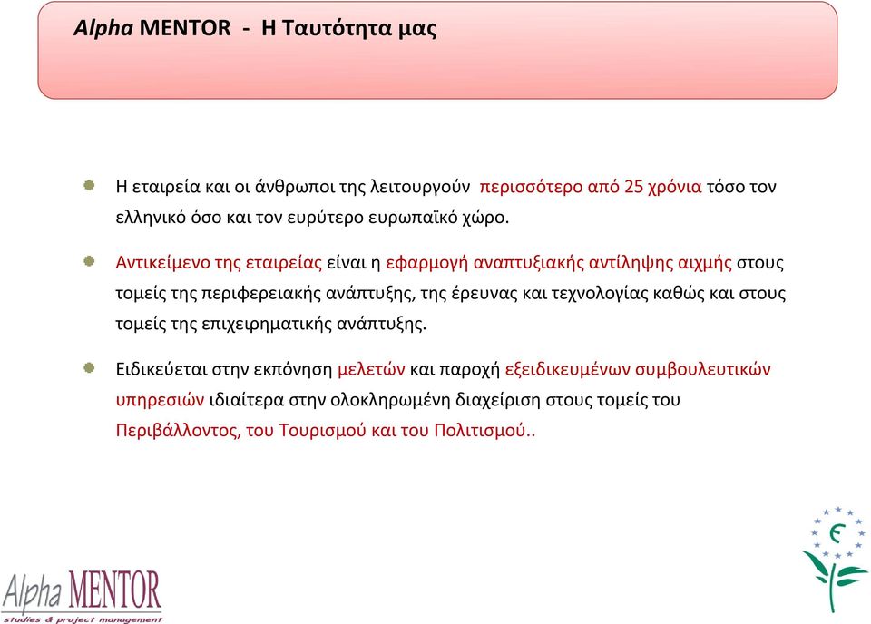 Αντικείμενο της εταιρείας είναι η εφαρμογή αναπτυξιακής αντίληψης αιχμής στους τομείς της περιφερειακής ανάπτυξης, της έρευνας και