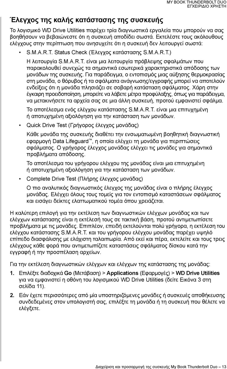 Status Check (Έλεγχος κατάστασης S.M.A.R.T.) Η λειτουργία S.M.A.R.T. είναι μια λειτουργία πρόβλεψης σφαλμάτων που παρακολουθεί συνεχώς τα σημαντικά εσωτερικά χαρακτηριστικά απόδοσης των μονάδων της συσκευής.