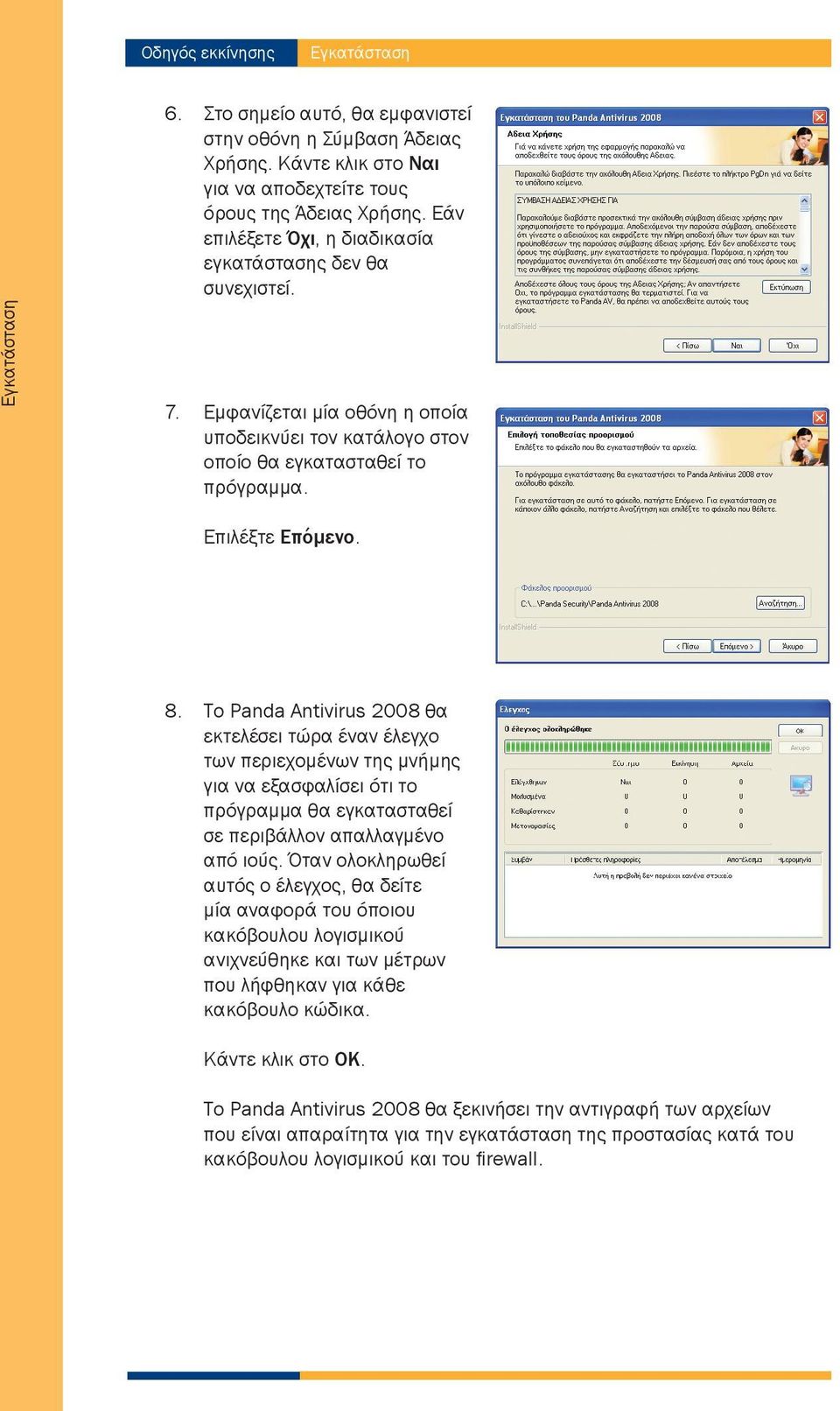 Το Panda Antivirus 2008 θα εκτελέσει τώρα έναν έλεγχο των περιεχομένων της μνήμης για να εξασφαλίσει ότι το πρόγραμμα θα εγκατασταθεί σε περιβάλλον απαλλαγμένο από ιούς.