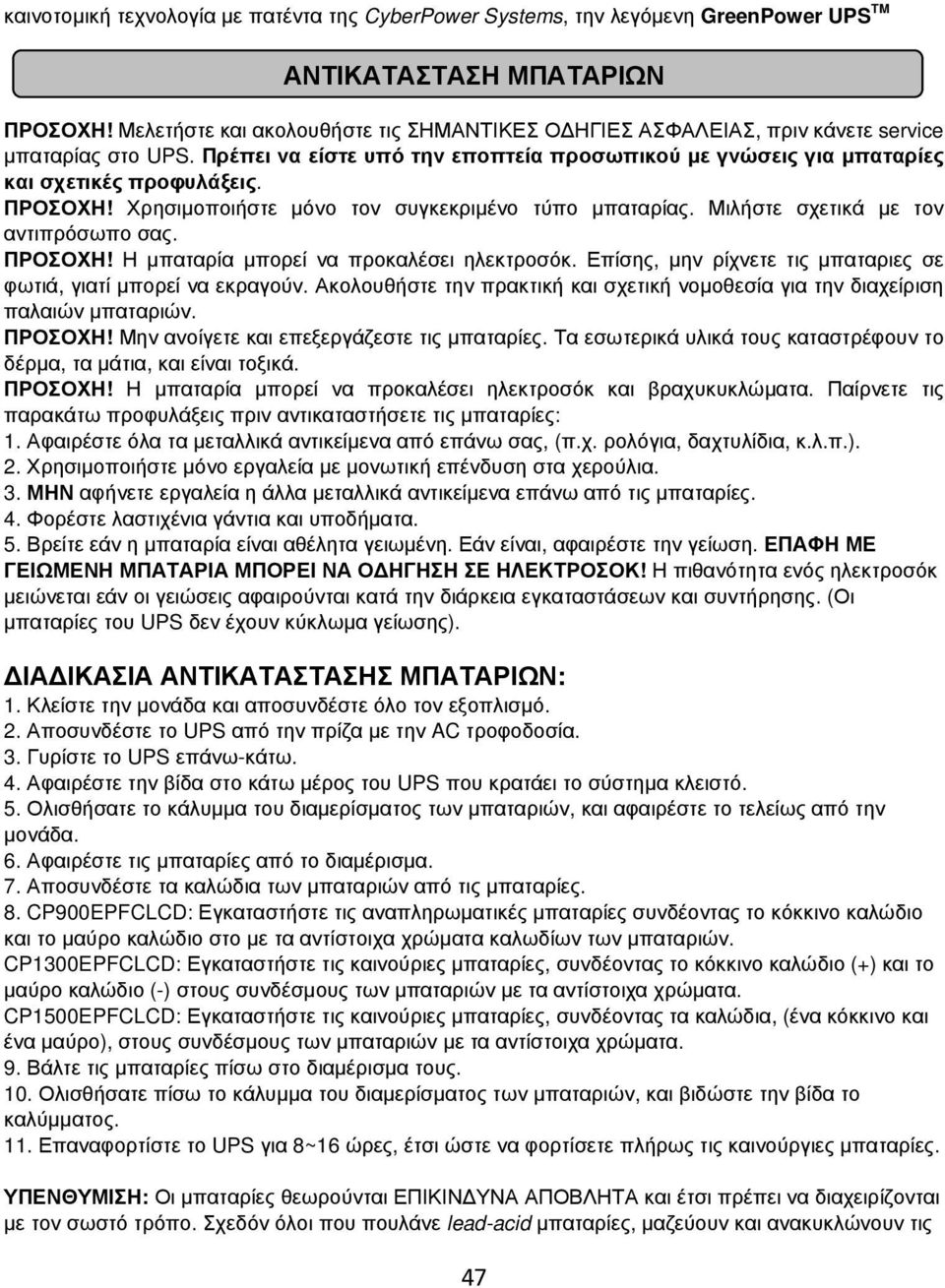 ΠΡΟΣΟΧΗ! Χρησιµοποιήστε µόνο τον συγκεκριµένο τύπο µπαταρίας. Μιλήστε σχετικά µε τον αντιπρόσωπο σας. ΠΡΟΣΟΧΗ! Η µπαταρία µπορεί να προκαλέσει ηλεκτροσόκ.
