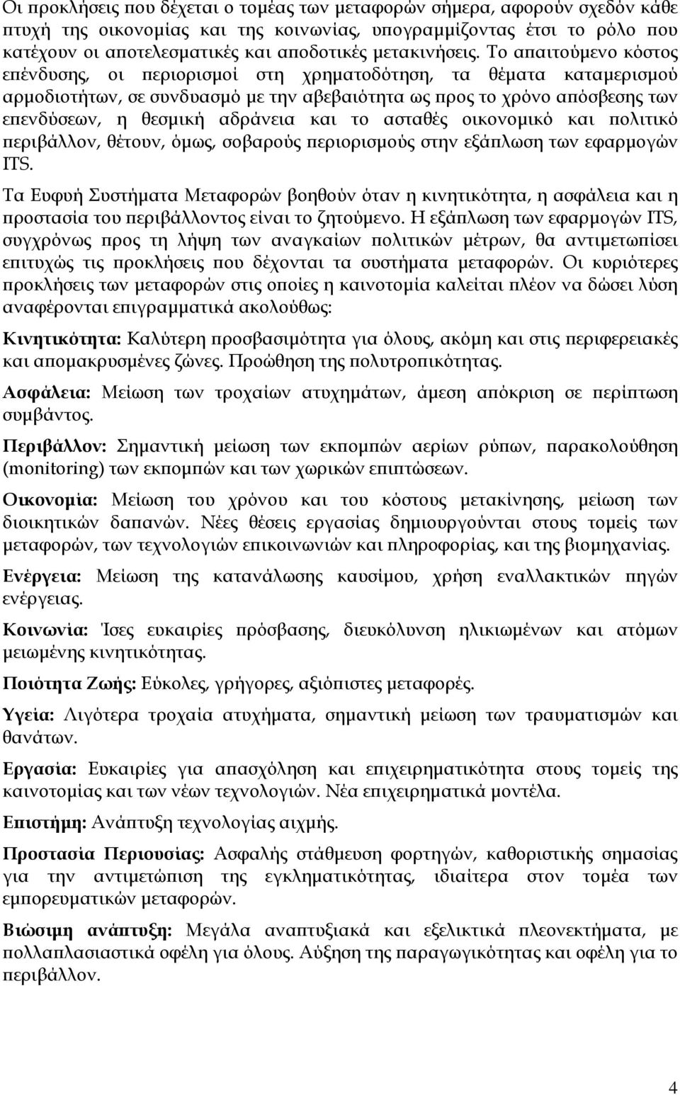 Το α αιτούµενο κόστος ε ένδυσης, οι εριορισµοί στη χρηµατοδότηση, τα θέµατα καταµερισµού αρµοδιοτήτων, σε συνδυασµό µε την αβεβαιότητα ως ρος το χρόνο α όσβεσης των ε ενδύσεων, η θεσµική αδράνεια και