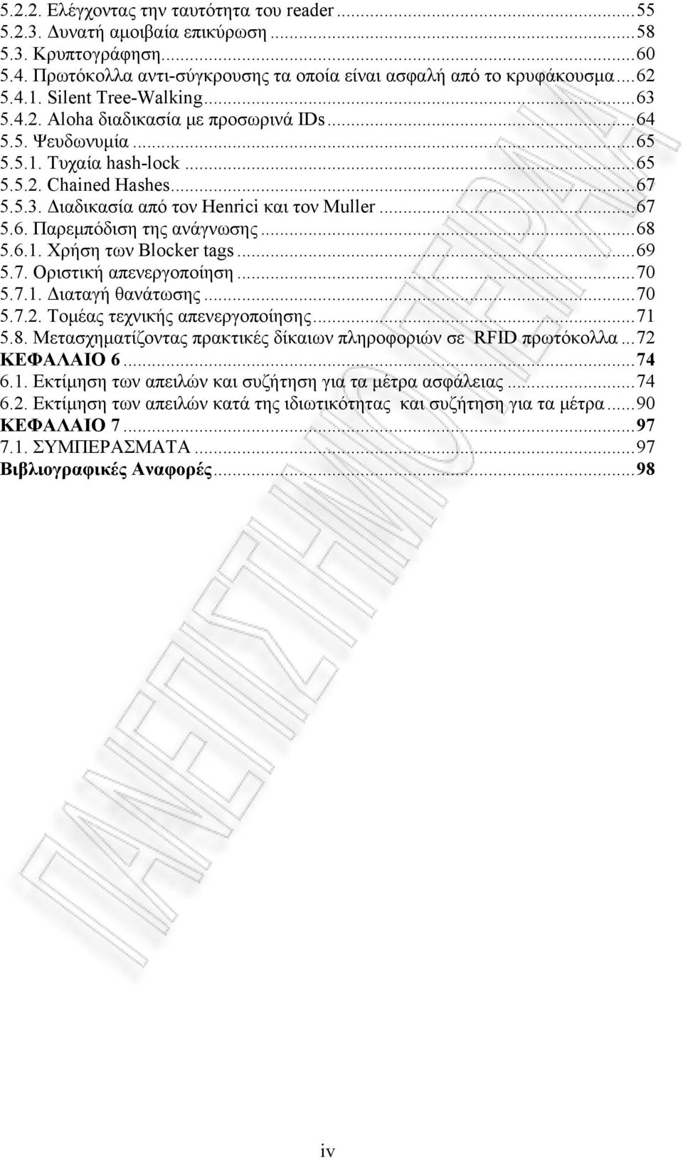 ..67 5.6. Παρεμπόδιση της ανάγνωσης...68 5.6.1. Χρήση των Blocker tags...69 5.7. Οριστική απενεργοποίηση...70 5.7.1. Διαταγή θανάτωσης...70 5.7.2. Τομέας τεχνικής απενεργοποίησης...71 5.8. Μετασχηματίζοντας πρακτικές δίκαιων πληροφοριών σε RFID πρωτόκολλα.