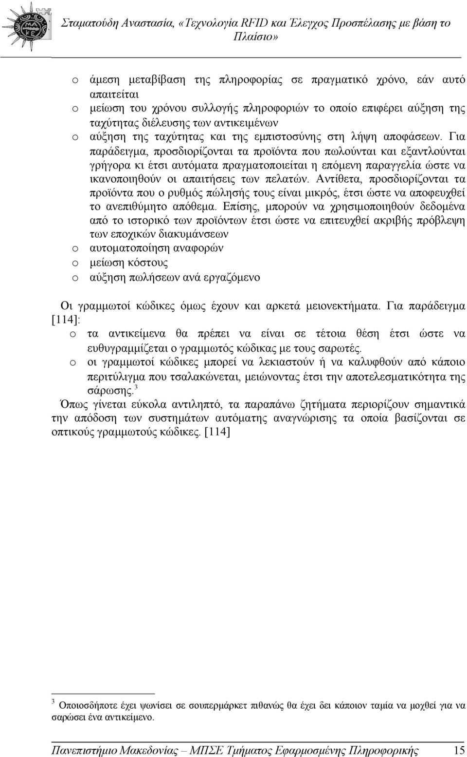 Για παράδειγμα, προσδιορίζονται τα προϊόντα που πωλούνται και εξαντλούνται γρήγορα κι έτσι αυτόματα πραγματοποιείται η επόμενη παραγγελία ώστε να ικανοποιηθούν οι απαιτήσεις των πελατών.