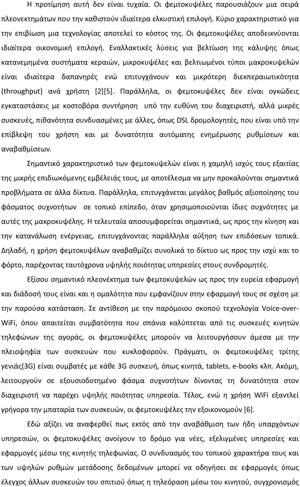 Εναλλακτικές λύσεις για βελτίωση της κάλυψης όπως κατανεμημένα συστήματα κεραιών, μικροκυψέλες και βελτιωμένοι τύποι μακροκυψελών είναι ιδιαίτερα δαπανηρές ενώ επιτυγχάνουν και μικρότερη
