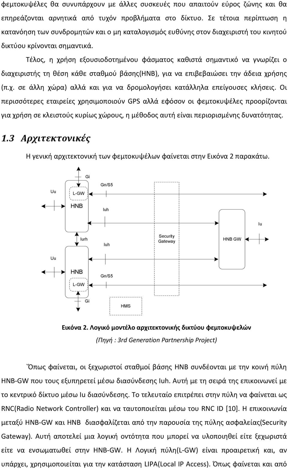 Τέλος, η χρήση εξουσιοδοτημένου φάσματος καθιστά σημαντικό να γνωρίζει ο διαχειριστής τη θέση κάθε σταθμού βάσης(ηνβ), για να επιβεβαιώσει την άδεια χρήσης (π.χ. σε άλλη χώρα) αλλά και για να δρομολογήσει κατάλληλα επείγουσες κλήσεις.