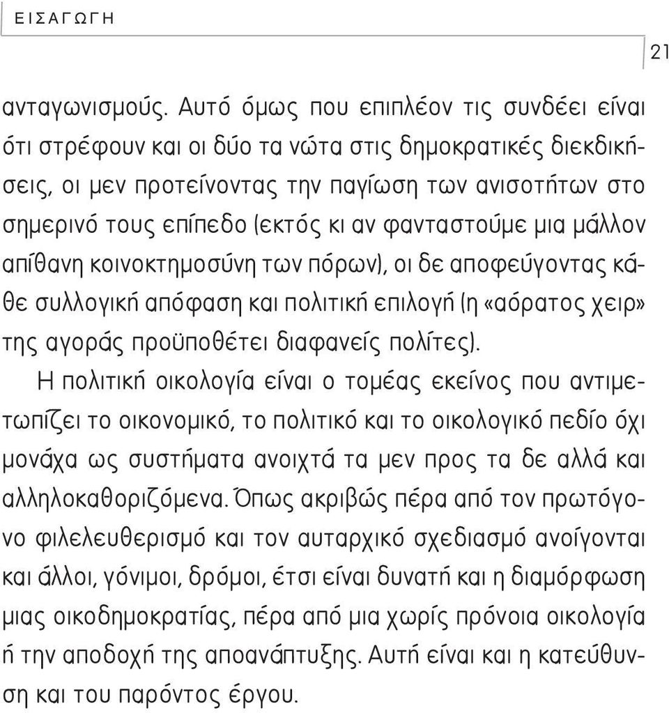 φανταστούμε μια μάλλον απίθανη κοινοκτημοσύνη των πόρων), οι δε αποφεύγοντας κάθε συλλογική απόφαση και πολιτική επιλογή (η «αόρατος χειρ» της αγοράς προϋποθέτει διαφανείς πολίτες).