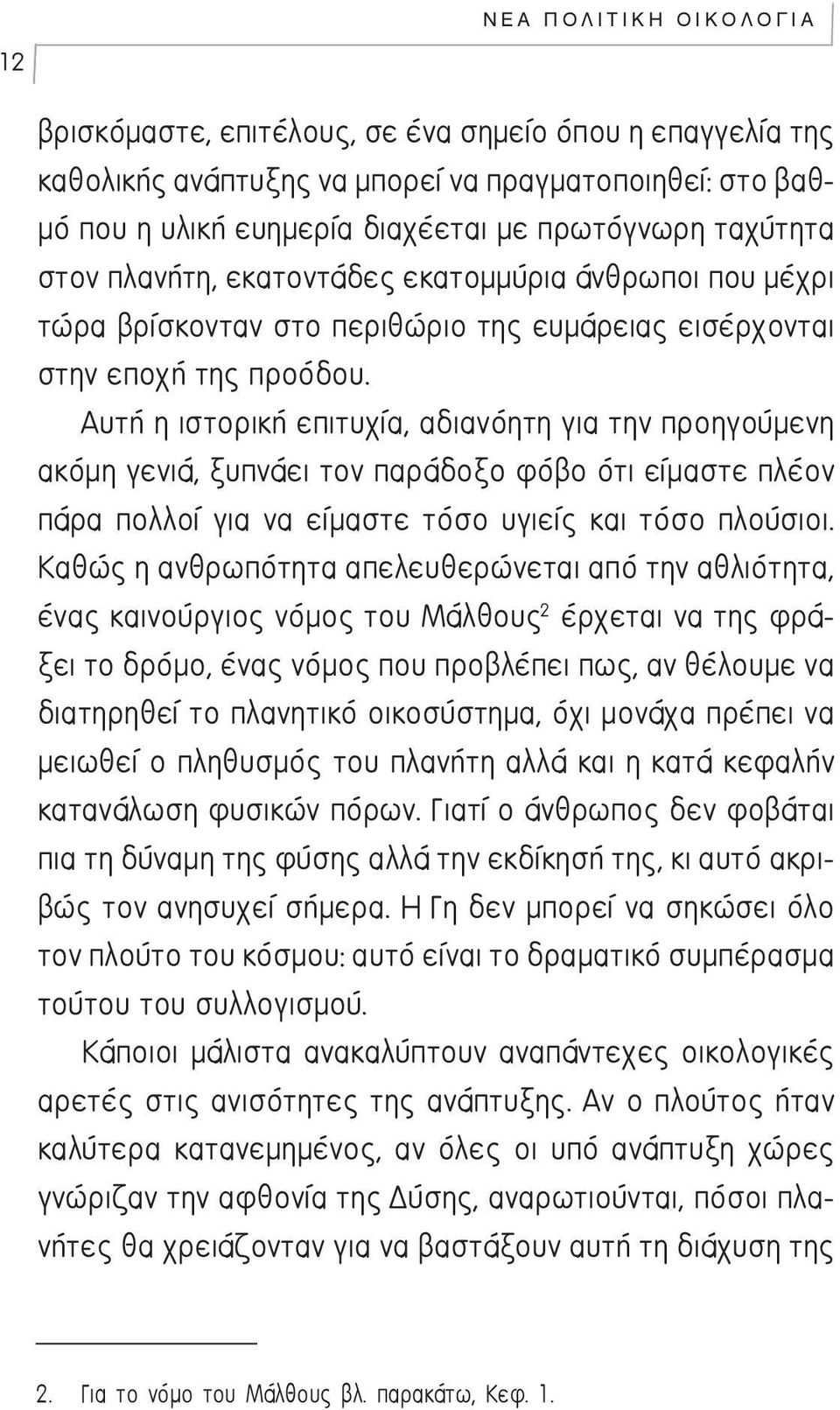 Αυτή η ιστορική επιτυχία, αδιανόητη για την προηγούμενη ακόμη γενιά, ξυπνάει τον παράδοξο φόβο ότι είμαστε πλέον πάρα πολλοί για να είμαστε τόσο υγιείς και τόσο πλούσιοι.