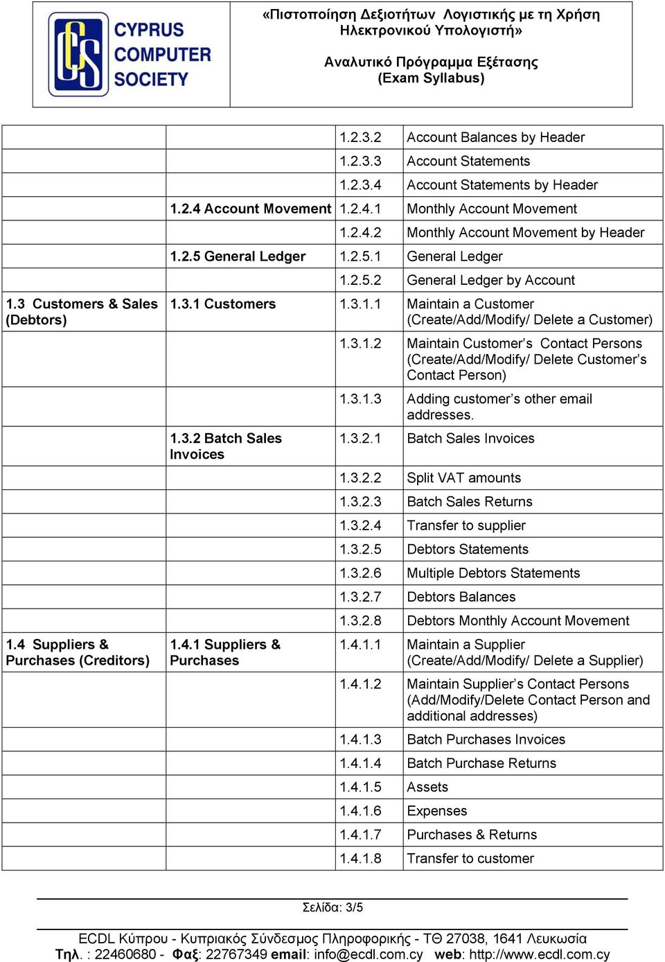 3.2 Batch Sales Invoices 1.4.1 Suppliers & Purchases 1.3.1.2 Maintain Customer s Contact Persons (Create/Add/Modify/ Delete Customer s Contact Person) 1.3.1.3 Adding customer s other email addresses.