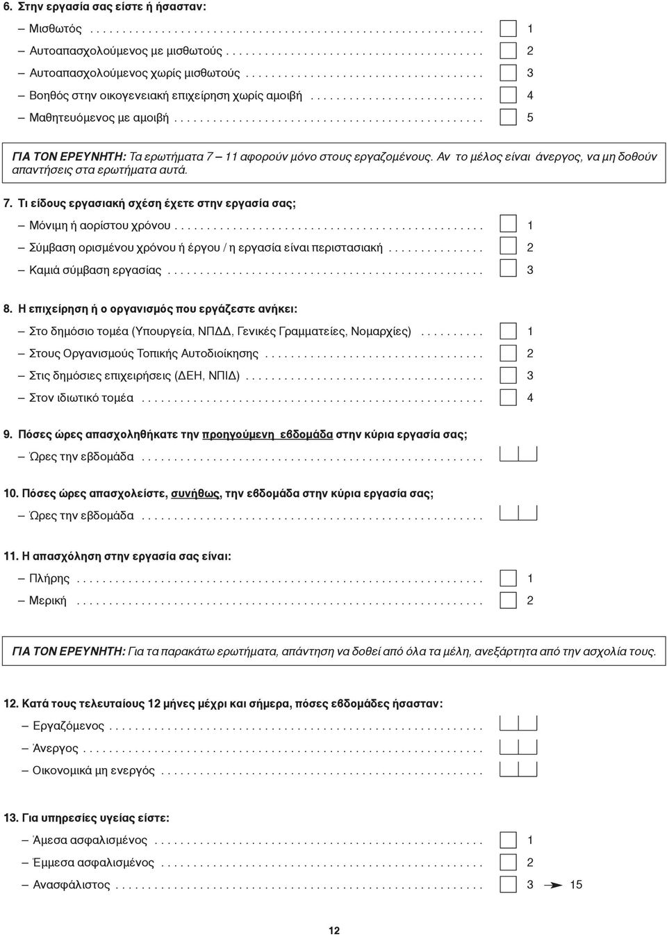 ............................................... 5 ΓΙΑ ΤΟΝ ΕΡΕΥΝΗΤΗ: Τα ερωτήματα 7 11 αφορούν μόνο στους εργαζομένους. Αν το μέλος είναι άνεργος, να μη δοθούν απαν τήσεις στα ερωτήματα αυτά. 7. Τι είδους εργασιακή σχέση έχετε στην εργασία σας; Μόνιμη ή αορίστου χρόνου.