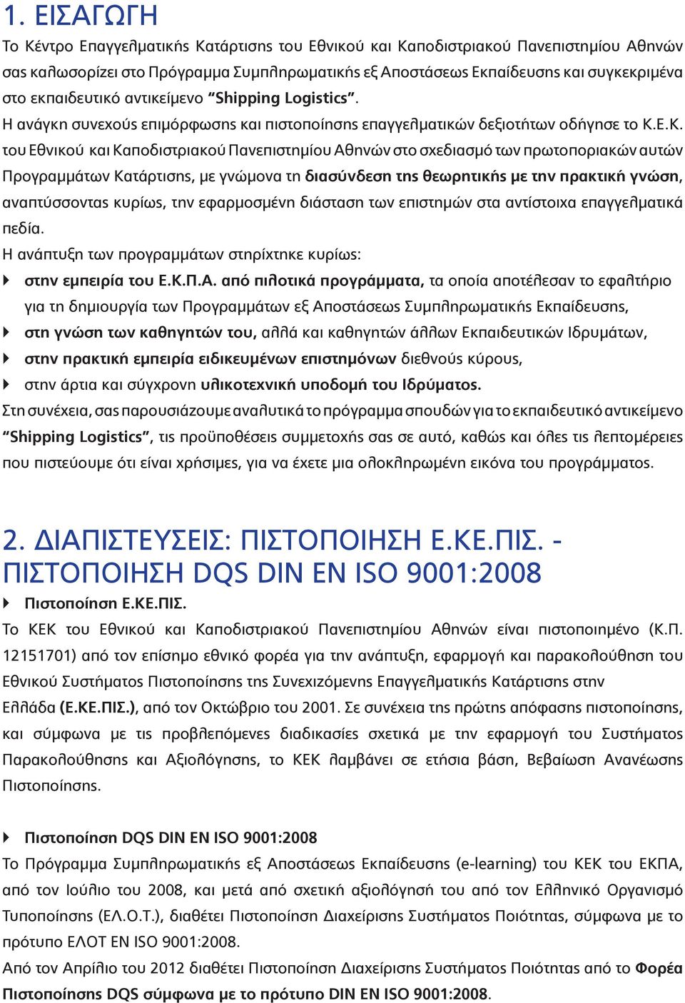 Ε.Κ. του Εθνικού και Καποδιστριακού Πανεπιστημίου Αθηνών στο σχεδιασμό των πρωτοποριακών αυτών Προγραμμάτων Κατάρτισης, με γνώμονα τη διασύνδεση της θεωρητικής με την πρακτική γνώση, αναπτύσσοντας