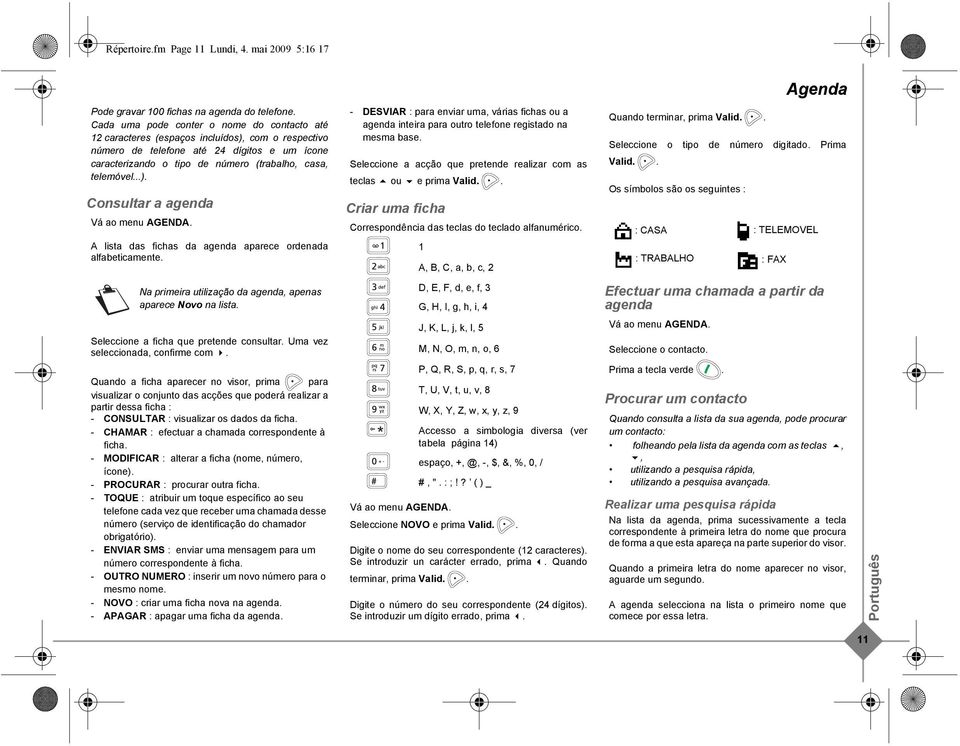 ..). Consultar a agenda Vá ao menu AGENDA. A lista das fichas da agenda aparece ordenada alfabeticamente.