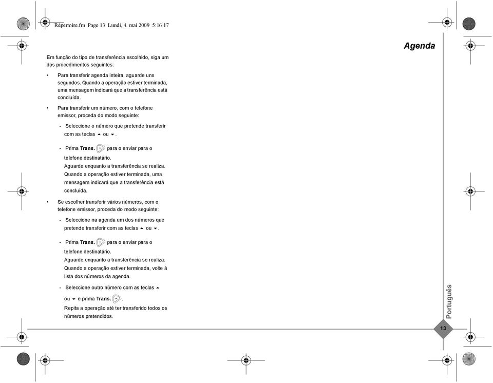 Para transferir um número, com o telefone emissor, proceda do modo seguinte: - Seleccione o número que pretende transferir com as teclas ou. - Prima Trans. para o enviar para o telefone destinatário.