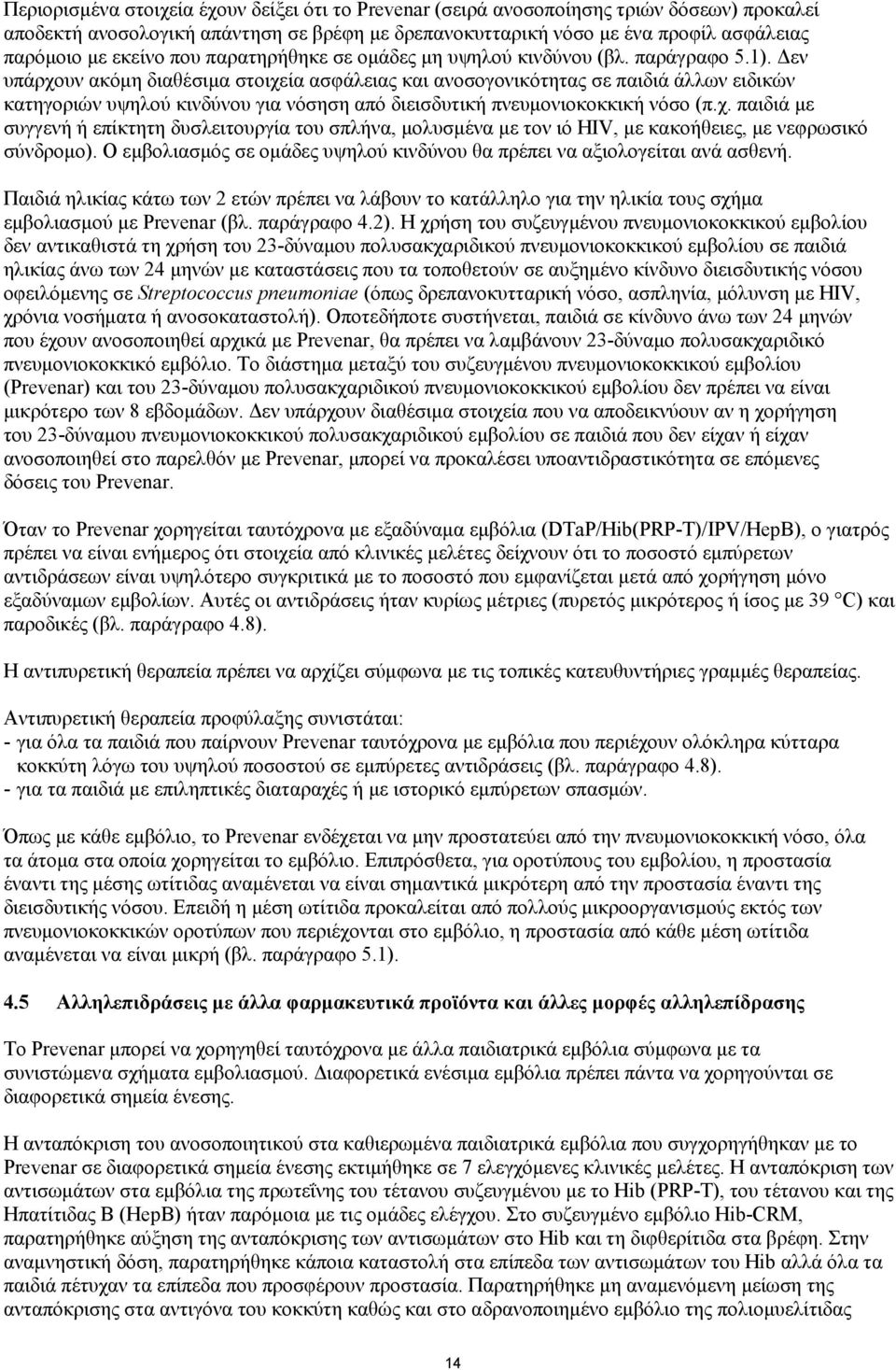 Δεν υπάρχουν ακόμη διαθέσιμα στοιχεία ασφάλειας και ανοσογονικότητας σε παιδιά άλλων ειδικών κατηγοριών υψηλού κινδύνου για νόσηση από διεισδυτική πνευμονιοκοκκική νόσο (π.χ. παιδιά με συγγενή ή επίκτητη δυσλειτουργία του σπλήνα, μολυσμένα με τον ιό HIV, με κακοήθειες, με νεφρωσικό σύνδρομο).