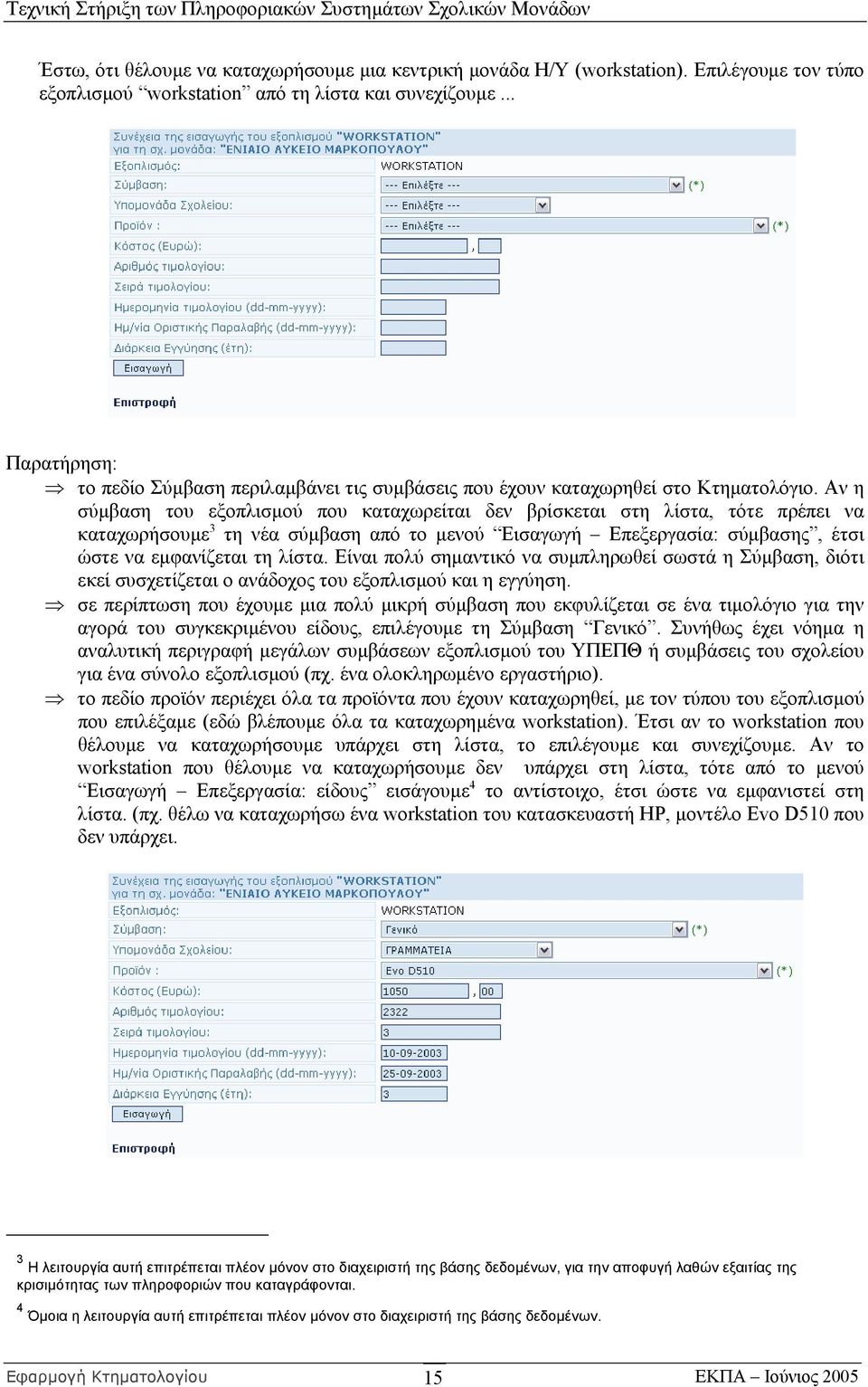 Αν η σύµβαση του εξοπλισµού που καταχωρείται δεν βρίσκεται στη λίστα, τότε πρέπει να καταχωρήσουµε 3 τη νέα σύµβαση από το µενού Εισαγωγή Επεξεργασία: σύµβασης, έτσι ώστε να εµφανίζεται τη λίστα.