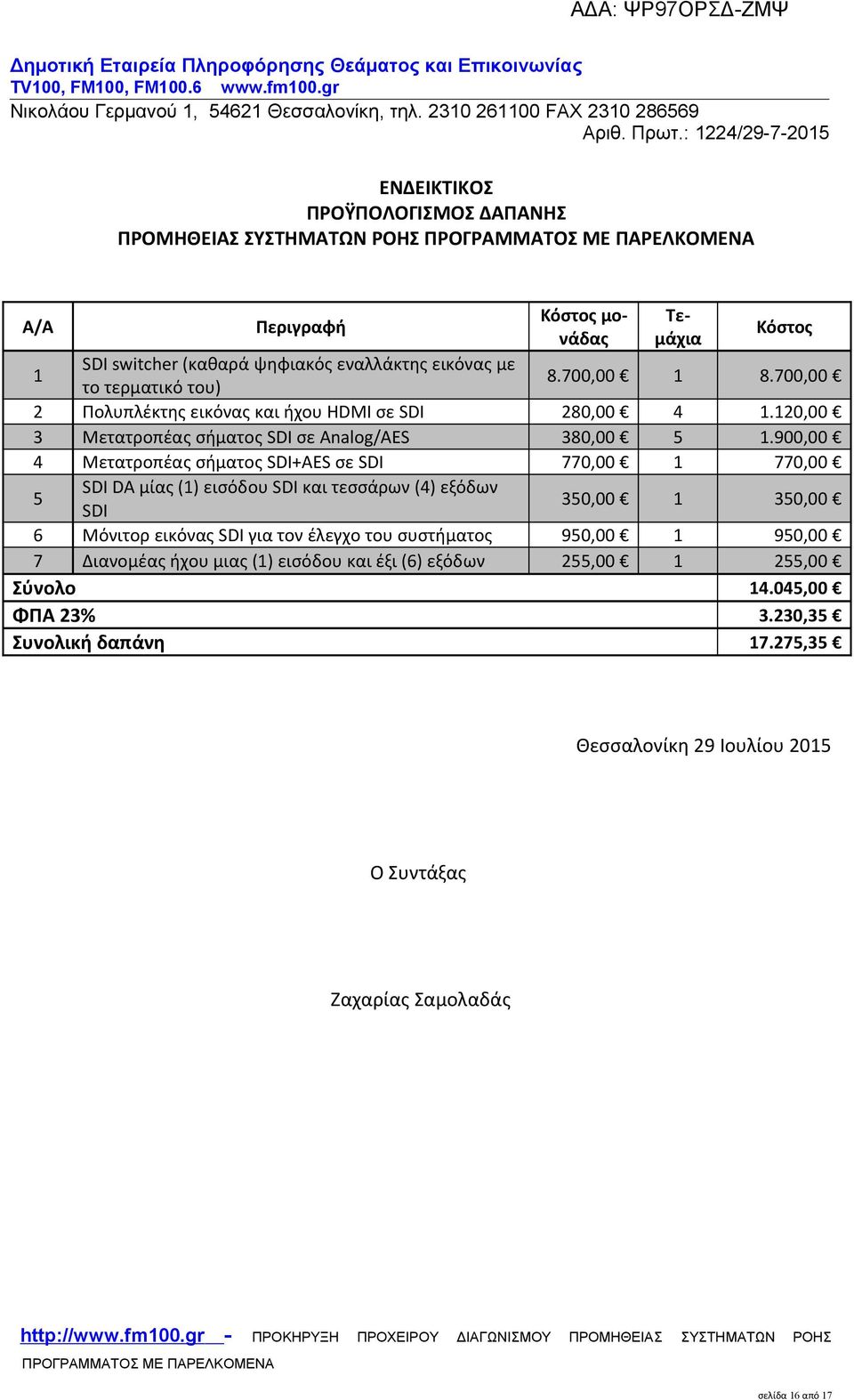 900,00 4 Μετατροπέας σήματος SDI+AES σε SDI 770,00 1 770,00 5 SDI DA μίας (1) εισόδου SDI και τεσσάρων (4) εξόδων SDI 350,00 1 350,00 6 Μόνιτορ εικόνας SDI για τον έλεγχο του