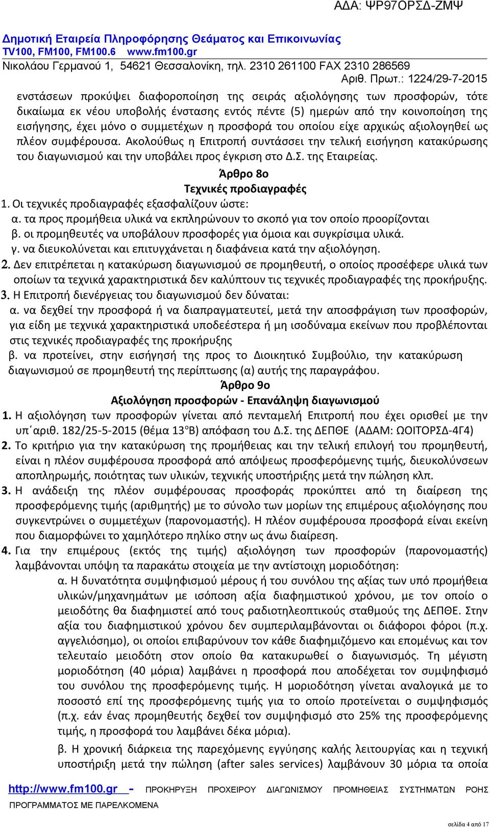Άρθρο 8ο Τεχνικές προδιαγραφές 1. Οι τεχνικές προδιαγραφές εξασφαλίζουν ώστε: α. τα προς προμήθεια υλικά να εκπληρώνουν το σκοπό για τον οποίο προορίζονται β.
