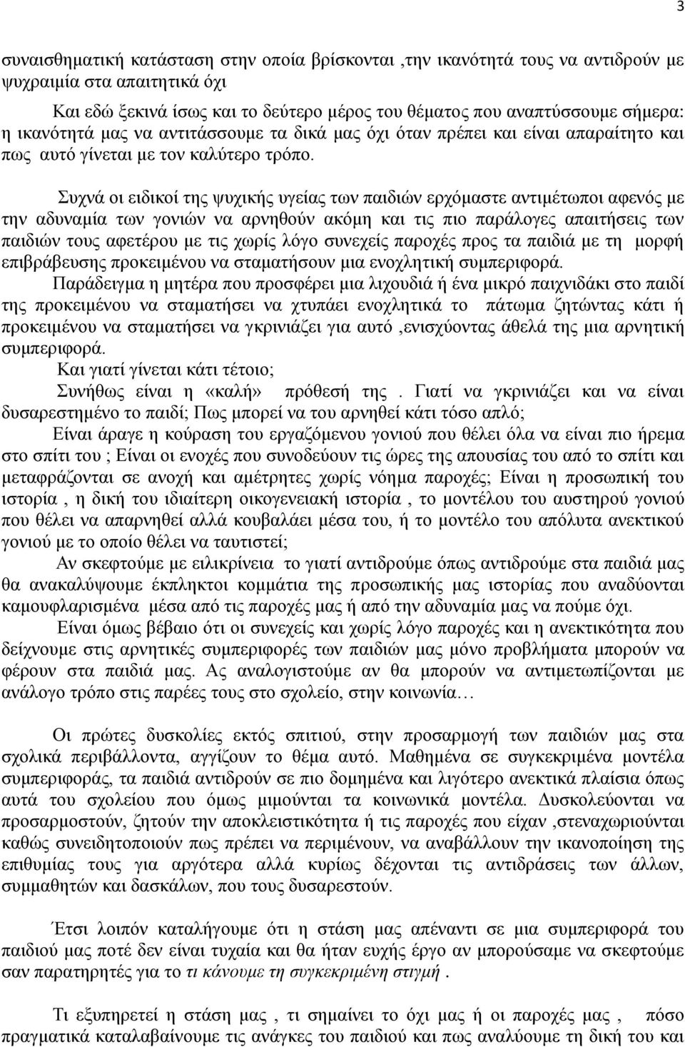 Συχνά οι ειδικοί της ψυχικής υγείας των παιδιών ερχόμαστε αντιμέτωποι αφενός με την αδυναμία των γονιών να αρνηθούν ακόμη και τις πιο παράλογες απαιτήσεις των παιδιών τους αφετέρου με τις χωρίς λόγο