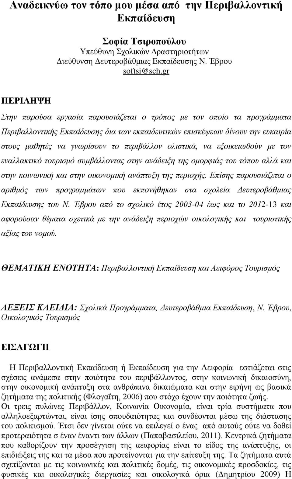 περιβάλλον ολιστικά, να εξοικειωθούν με τον εναλλακτικό τουρισμό συμβάλλοντας στην ανάδειξη της ομορφιάς του τόπου αλλά και στην κοινωνική και στην οικονομική ανάπτυξη της περιοχής.