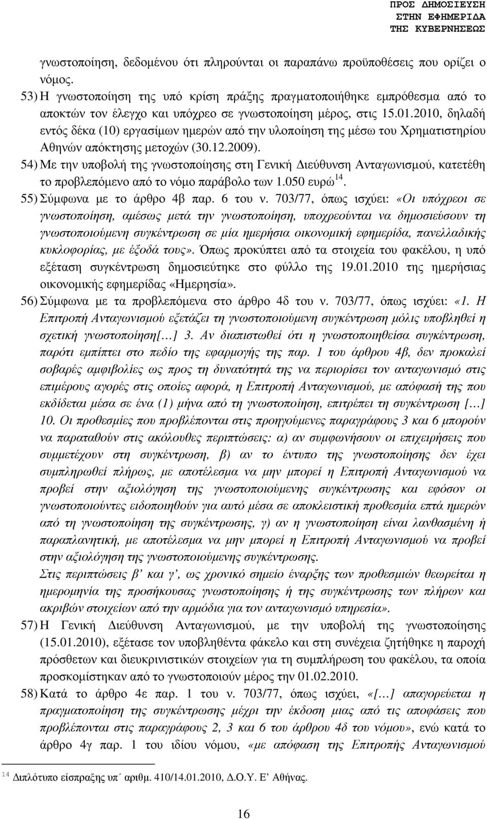 2010, δηλαδή εντός δέκα (10) εργασίµων ηµερών από την υλοποίηση της µέσω του Χρηµατιστηρίου Αθηνών απόκτησης µετοχών (30.12.2009).