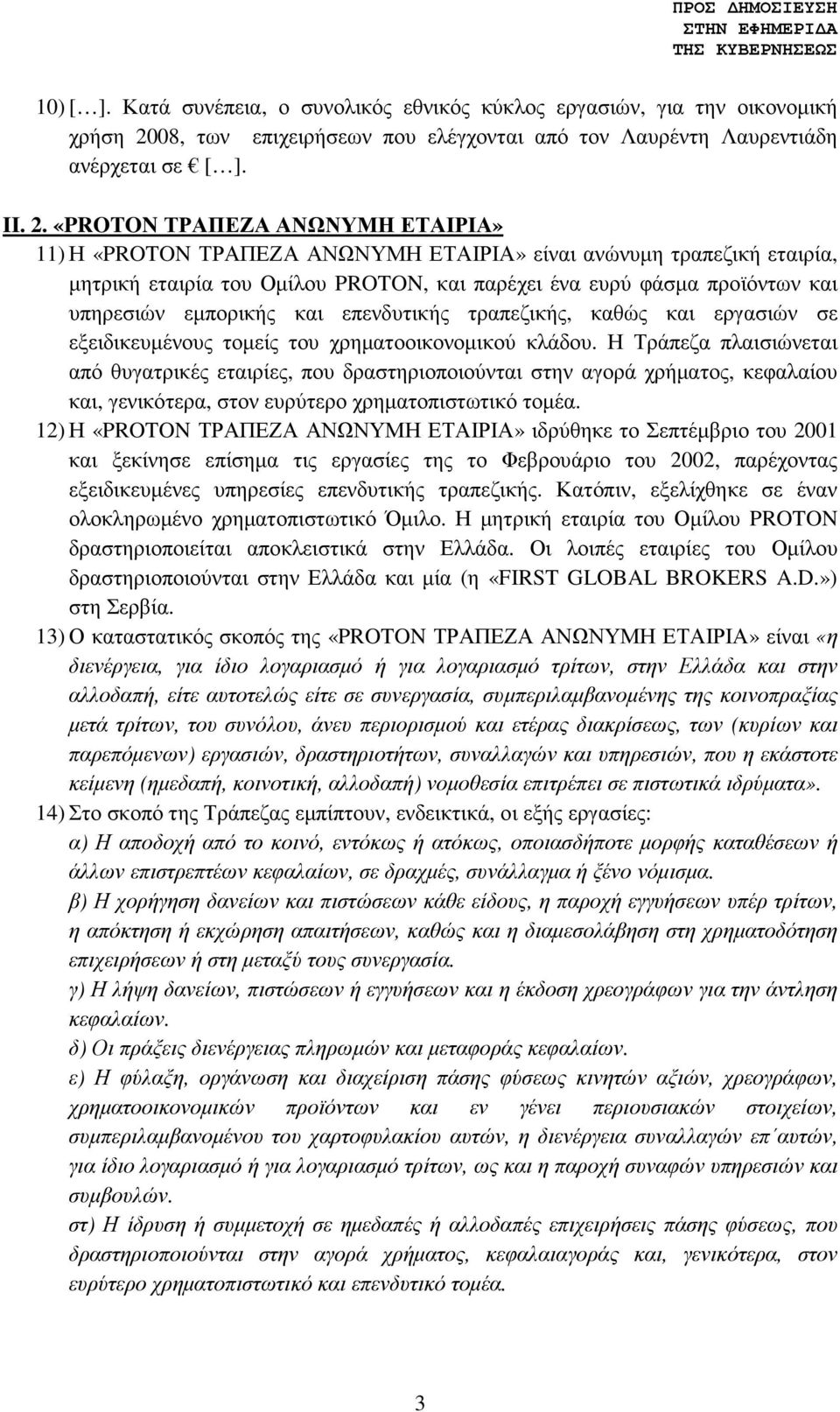 «PROTON ΤΡΑΠΕΖΑ ΑΝΩΝΥΜΗ ΕΤΑΙΡΙΑ» 11) Η «PROTON ΤΡΑΠΕΖΑ ΑΝΩΝΥΜΗ ΕΤΑΙΡΙΑ» είναι ανώνυµη τραπεζική εταιρία, µητρική εταιρία του Οµίλου PROTON, και παρέχει ένα ευρύ φάσµα προϊόντων και υπηρεσιών