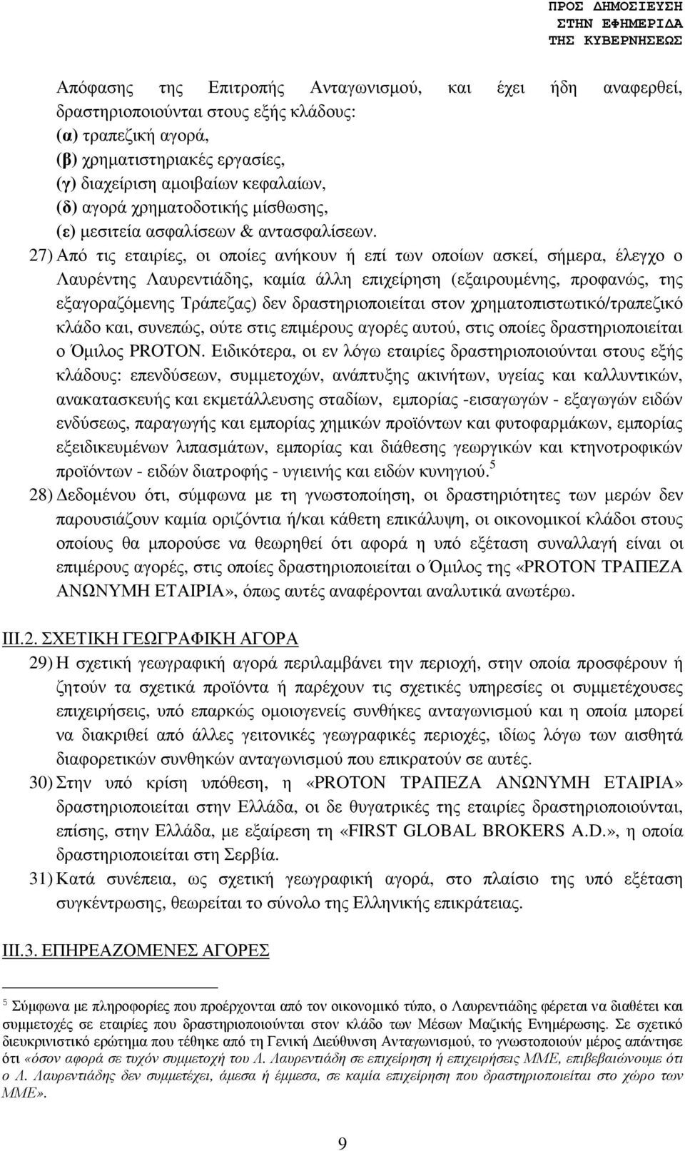 27) Από τις εταιρίες, οι οποίες ανήκουν ή επί των οποίων ασκεί, σήµερα, έλεγχο ο Λαυρέντης Λαυρεντιάδης, καµία άλλη επιχείρηση (εξαιρουµένης, προφανώς, της εξαγοραζόµενης Τράπεζας) δεν