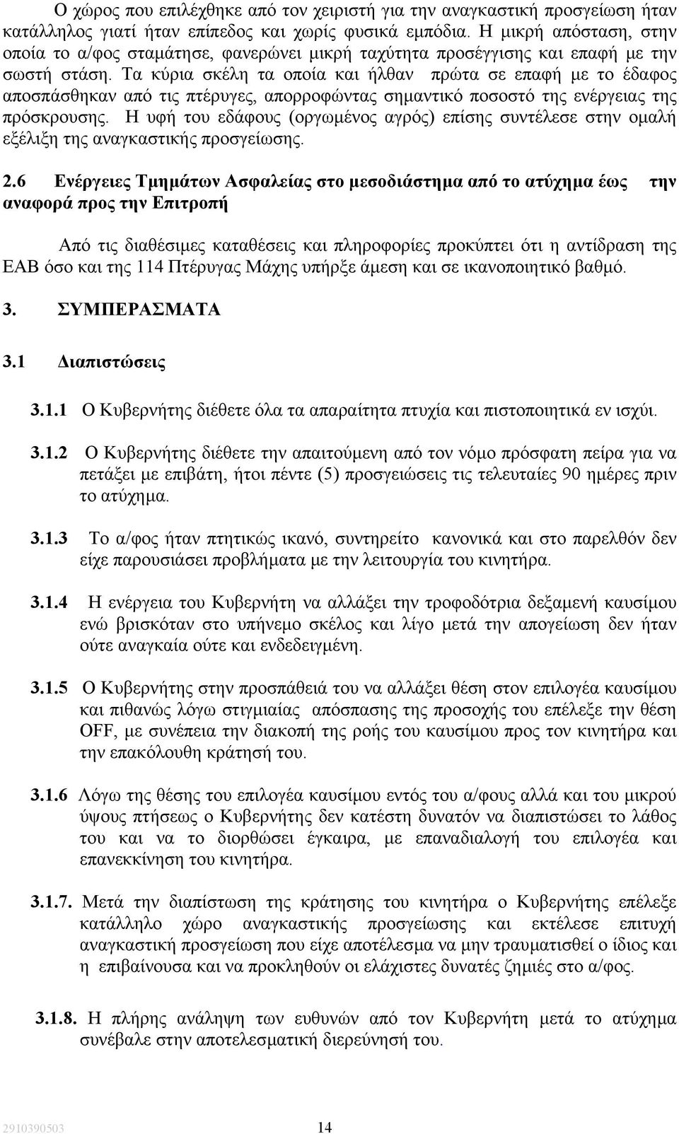 Τα κύρια σκέλη τα οποία και ήλθαν πρώτα σε επαφή µε το έδαφος αποσπάσθηκαν από τις πτέρυγες, απορροφώντας σηµαντικό ποσοστό της ενέργειας της πρόσκρουσης.