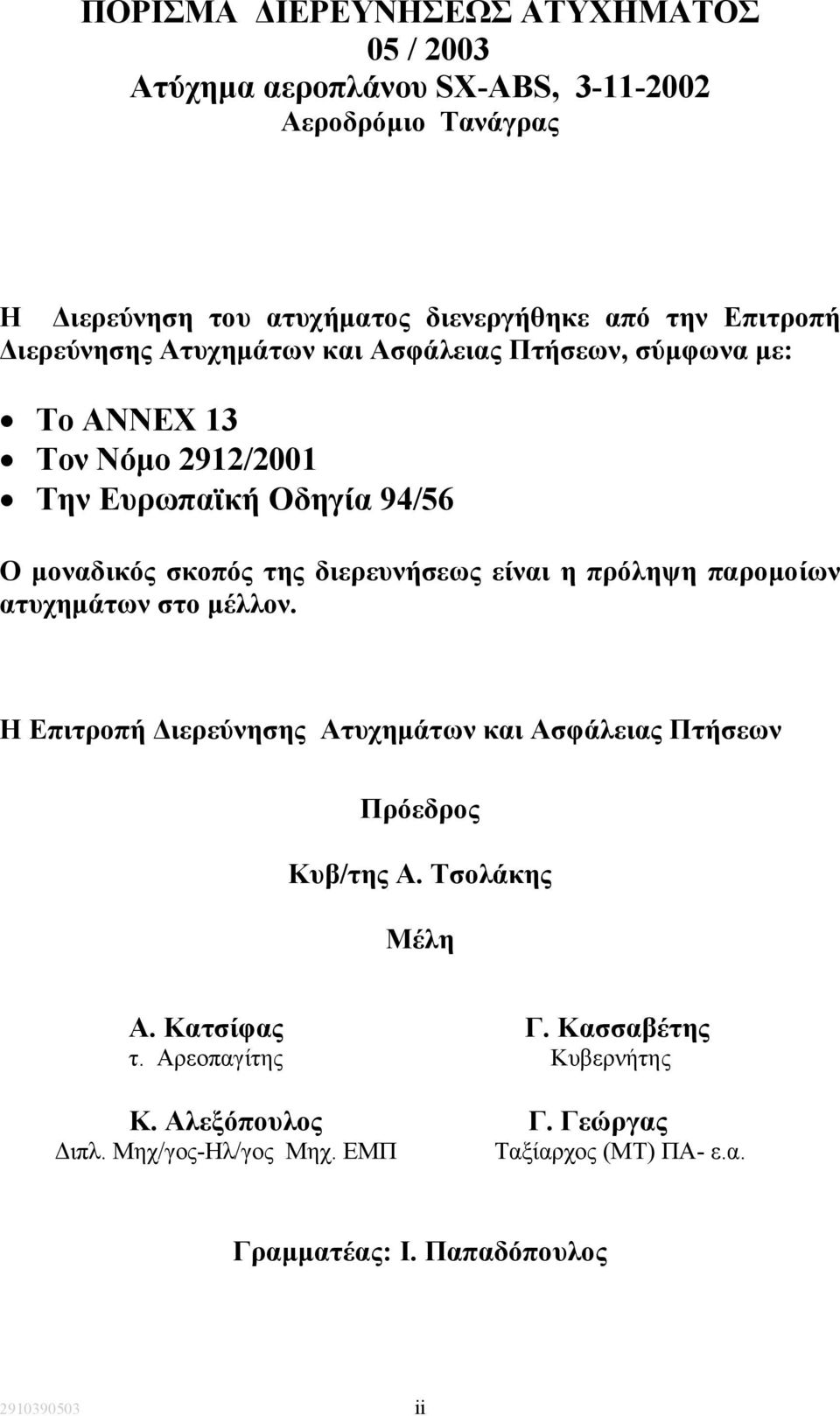 διερευνήσεως είναι η πρόληψη παροµοίων ατυχηµάτων στο µέλλον. Η Επιτροπή ιερεύνησης Ατυχηµάτων και Ασφάλειας Πτήσεων Πρόεδρος Κυβ/της Α. Τσολάκης Μέλη Α.