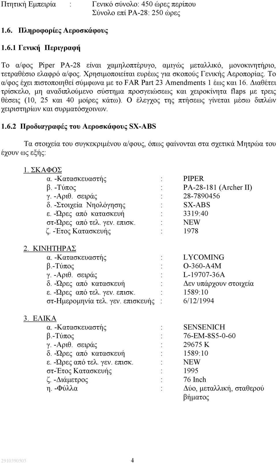 ιαθέτει τρίσκελο, µη αναδιπλούµενο σύστηµα προσγειώσεως και χειροκίνητα flaps µε τρεις θέσεις (10, 25 και 40 µοίρες κάτω). Ο έλεγχος της πτήσεως γίνεται µέσω διπλών χειριστηρίων και συρµατόσχοινων. 1.