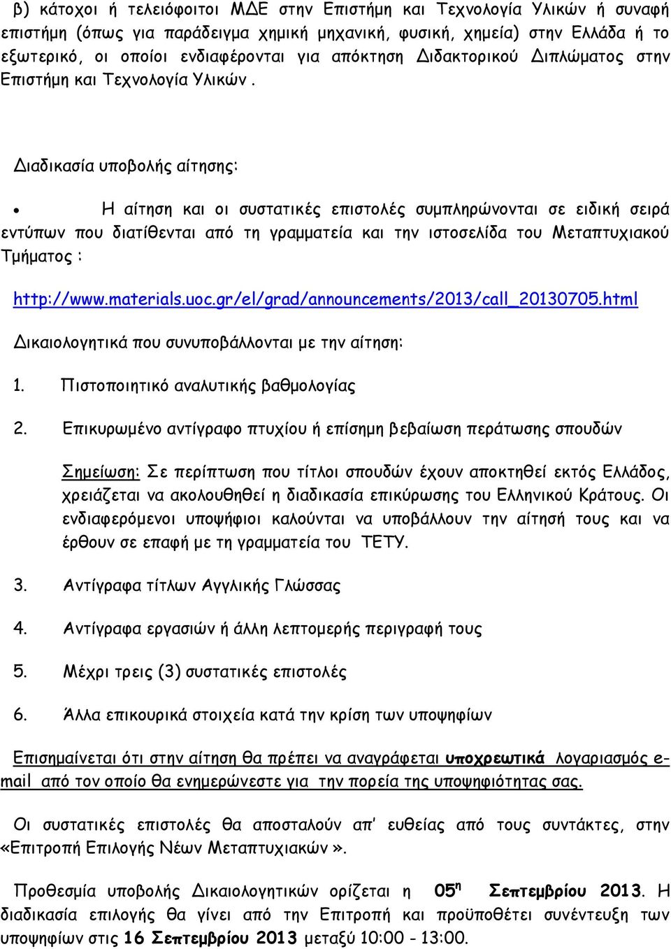 Διαδικασία υποβολής αίτησης: Η αίτηση και οι συστατικές επιστολές συμπληρώνονται σε ειδική σειρά εντύπων που διατίθενται από τη γραμματεία και την ιστοσελίδα του Μεταπτυχιακού Τμήματος : http://www.