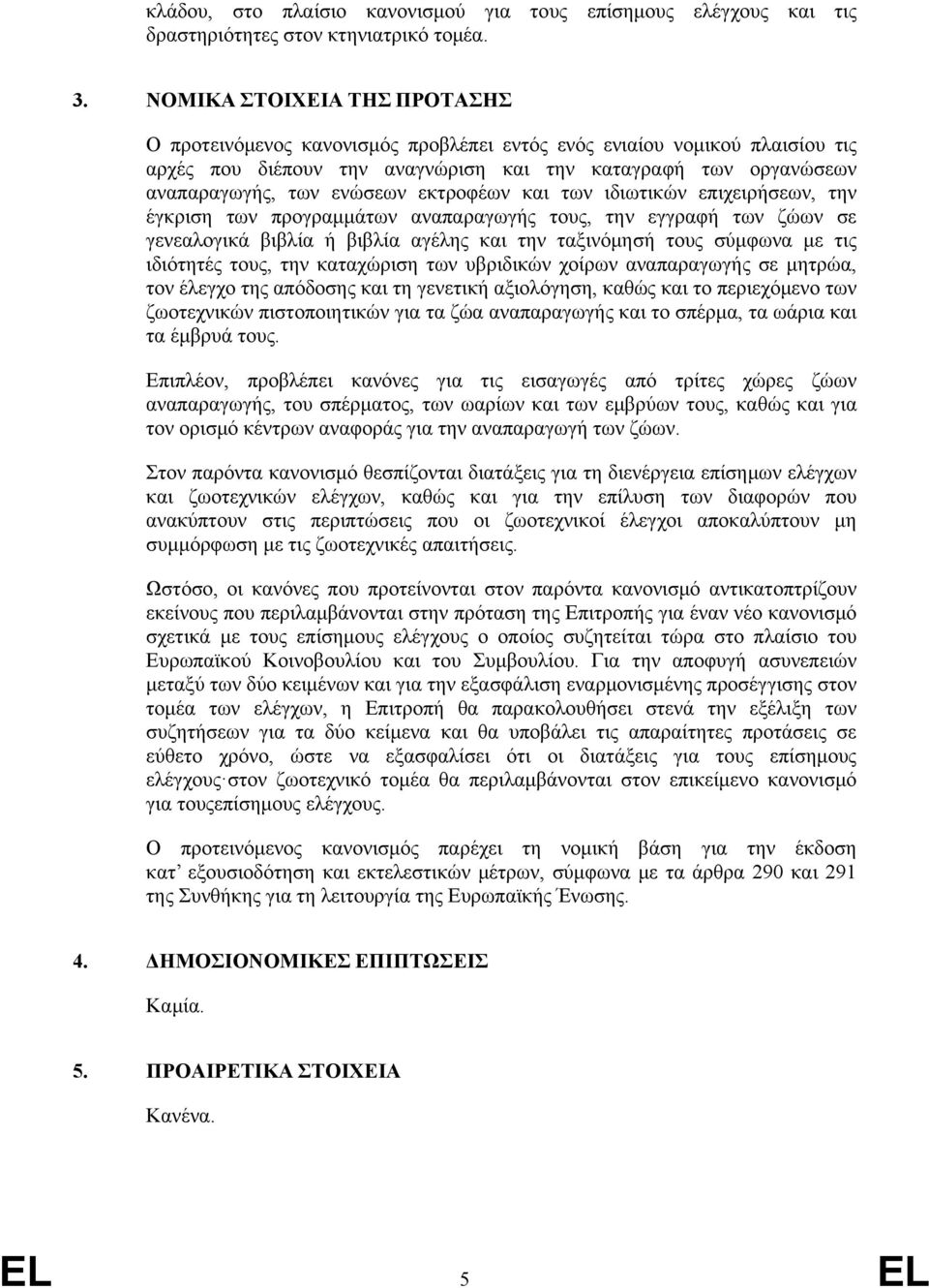 εκτροφέων και των ιδιωτικών επιχειρήσεων, την έγκριση των προγραμμάτων αναπαραγωγής τους, την εγγραφή των ζώων σε γενεαλογικά βιβλία ή βιβλία αγέλης και την ταξινόμησή τους σύμφωνα με τις ιδιότητές