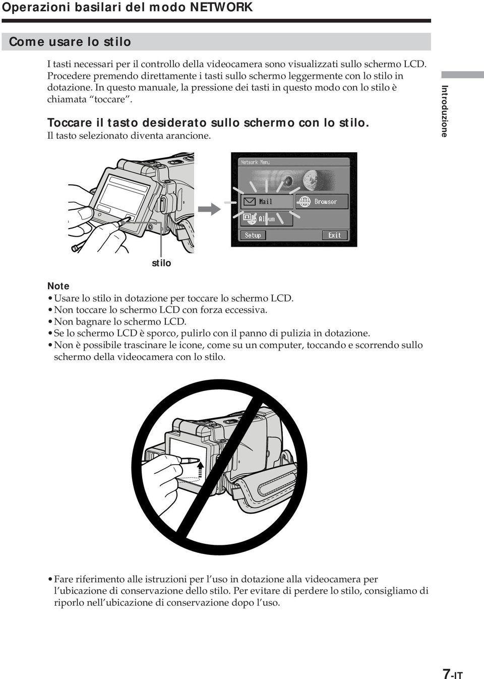 Toccare il tasto desiderato sullo schermo con lo stilo. Il tasto selezionato diventa arancione. Introduzione stilo Note Usare lo stilo in dotazione per toccare lo schermo LCD.