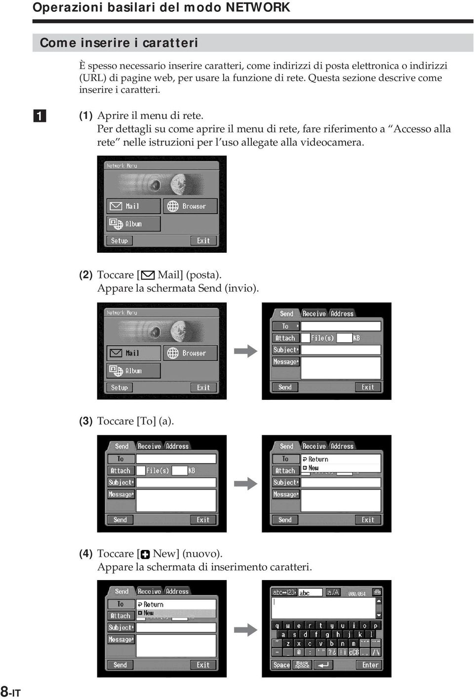 Per dettagli su come aprire il menu di rete fare riferimento a Accesso alla rete nelle istruzioni per l uso allegate alla videocamera.