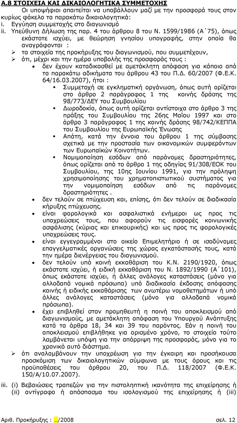 1599/1986 (Α 75), όπως εκάστοτε ισχύει, με θεώρηση γνησίου υπογραφής, στην οποία θα αναγράφονται : τα στοιχεία της προκήρυξης του διαγωνισμού, που συμμετέχουν, ότι, μέχρι και την ημέρα υποβολής της