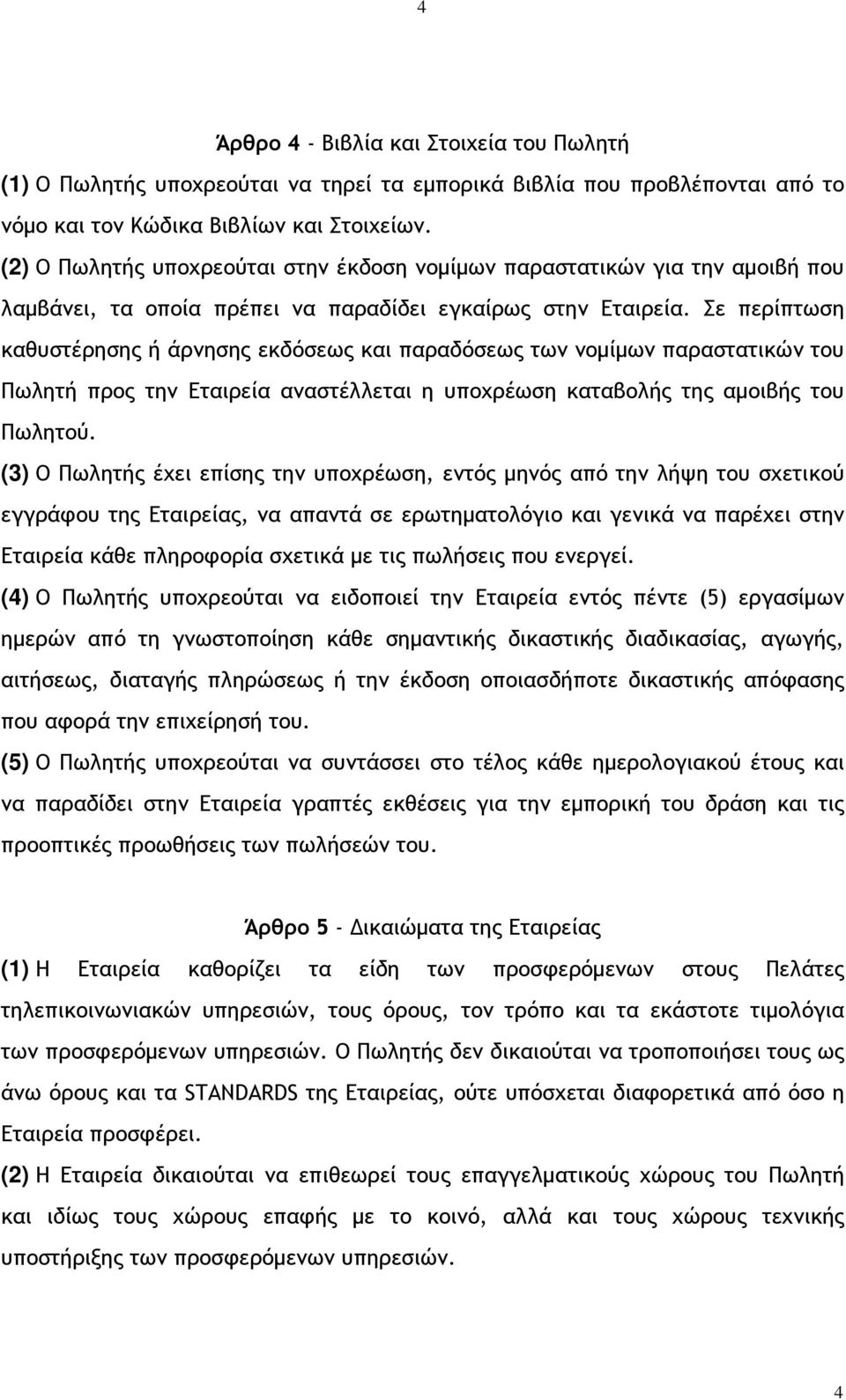 Σε περίπτωση καθυστέρησης ή άρνησης εκδόσεως και παραδόσεως των νοµίµων παραστατικών του Πωλητή προς την Εταιρεία αναστέλλεται η υποχρέωση καταβολής της αµοιβής του Πωλητού.