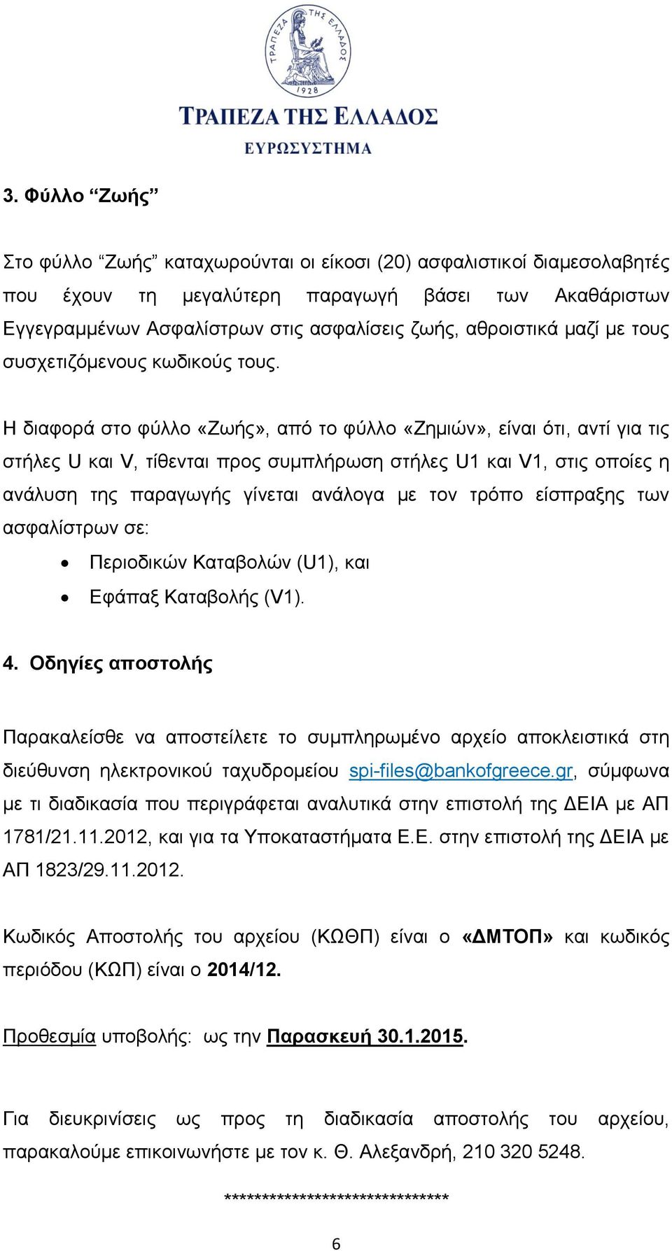 Η διαφορά στο φύλλο «Ζωής», από το φύλλο «Ζημιών», είναι ότι, αντί για τις στήλες U και V, τίθενται προς συμπλήρωση στήλες U1 και V1, στις οποίες η ανάλυση της παραγωγής γίνεται ανάλογα με τον τρόπο