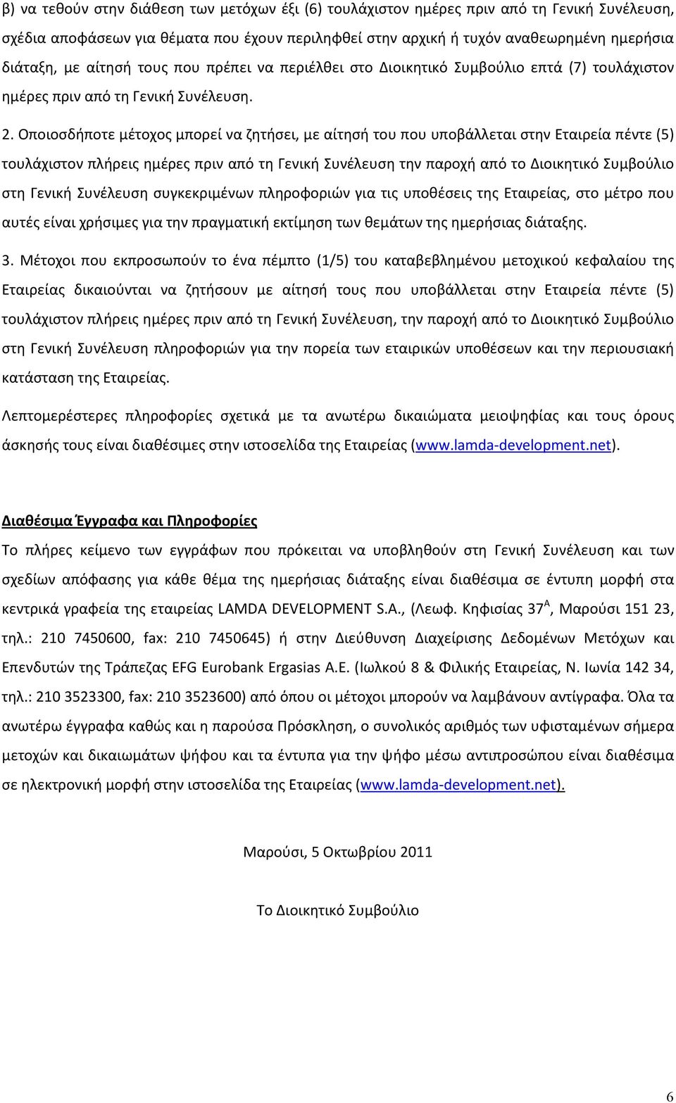 Οποιοσδήποτε μέτοχος μπορεί να ζητήσει, με αίτησή του που υποβάλλεται στην Εταιρεία πέντε (5) τουλάχιστον πλήρεις ημέρες πριν από τη Γενική Συνέλευση την παροχή από το Διοικητικό Συμβούλιο στη Γενική