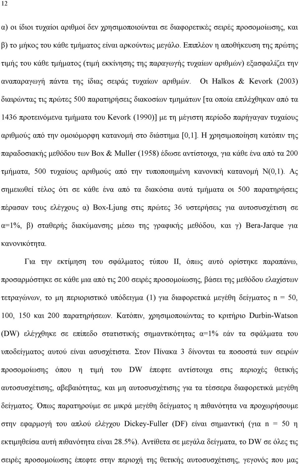 Οι Halkos & Kevork (2003) διαιρώντας τις πρώτες 500 παρατηρήσεις διακοσίων τμημάτων [τα οποία επιλέχθηκαν από τα 1436 προτεινόμενα τμήματα του Kevork (1990)] με τη μέγιστη περίοδο παρήγαγαν τυχαίους