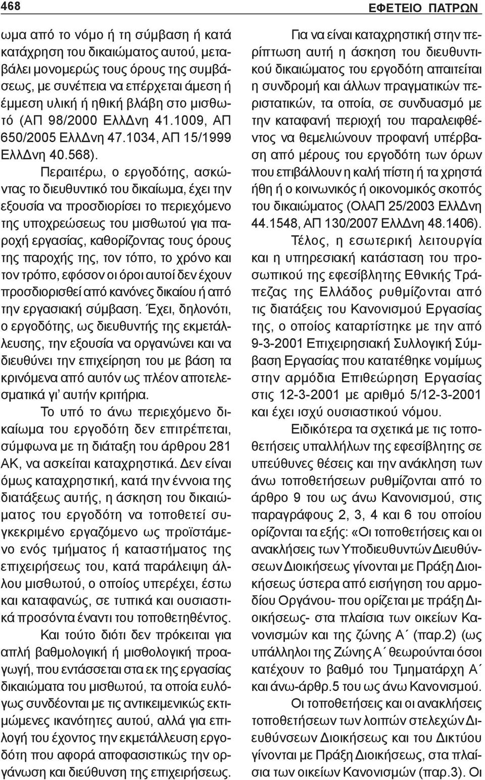 Περαιτέρω, ο εργοδότης, ασκώντας το διευθυντικό του δικαίωμα, έχει την εξουσία να προσδιορίσει το περιεχόμενο της υποχρεώσεως του μισθωτού για παροχή εργασίας, καθορίζοντας τους όρους της παροχής