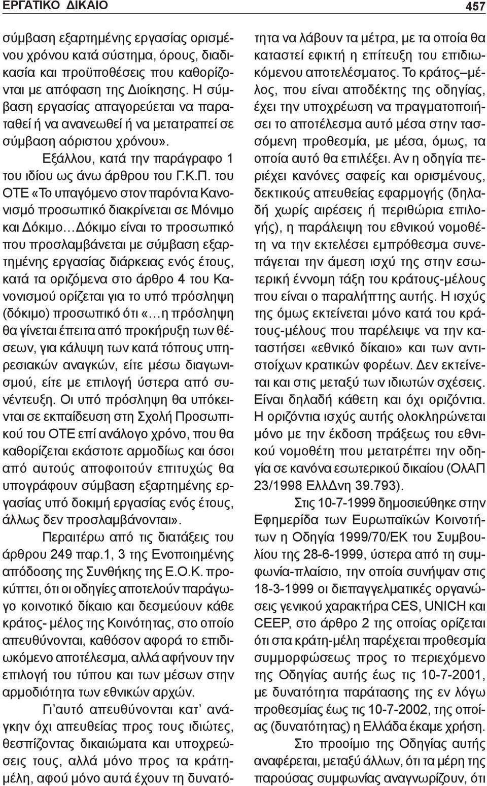 του ΟΤΕ «Το υπαγόμενο στον παρόντα Κανονισμό προσωπικό διακρίνεται σε Μόνιμο και Δόκιμο Δόκιμο είναι το προσωπικό που προσλαμβάνεται με σύμβαση εξαρτημένης εργασίας διάρκειας ενός έτους, κατά τα