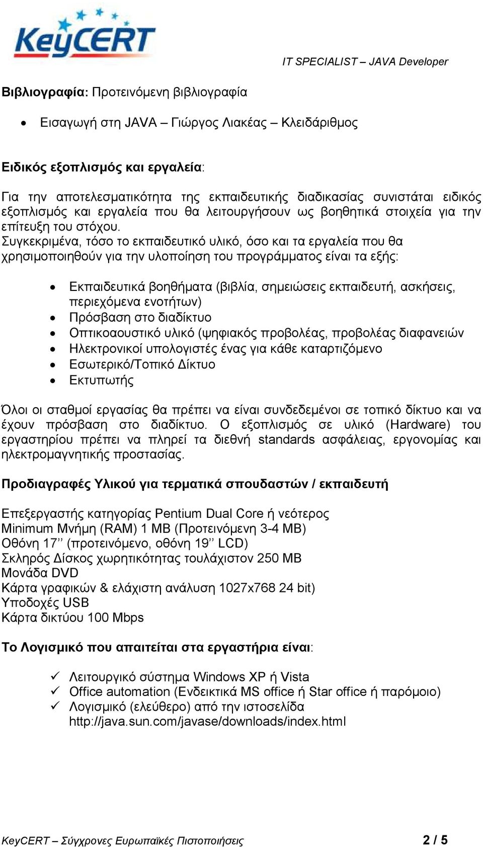 Σπγθεθξηκέλα, ηόζν ην εθπαηδεπηηθό πιηθό, όζν θαη ηα εξγαιεία πνπ ζα ρξεζηκνπνηεζνύλ γηα ηελ πινπνίεζε ηνπ πξνγξάκκαηνο είλαη ηα εμήο: Δθπαηδεπηηθά βνεζήκαηα (βηβιία, ζεκεηώζεηο εθπαηδεπηή, αζθήζεηο,