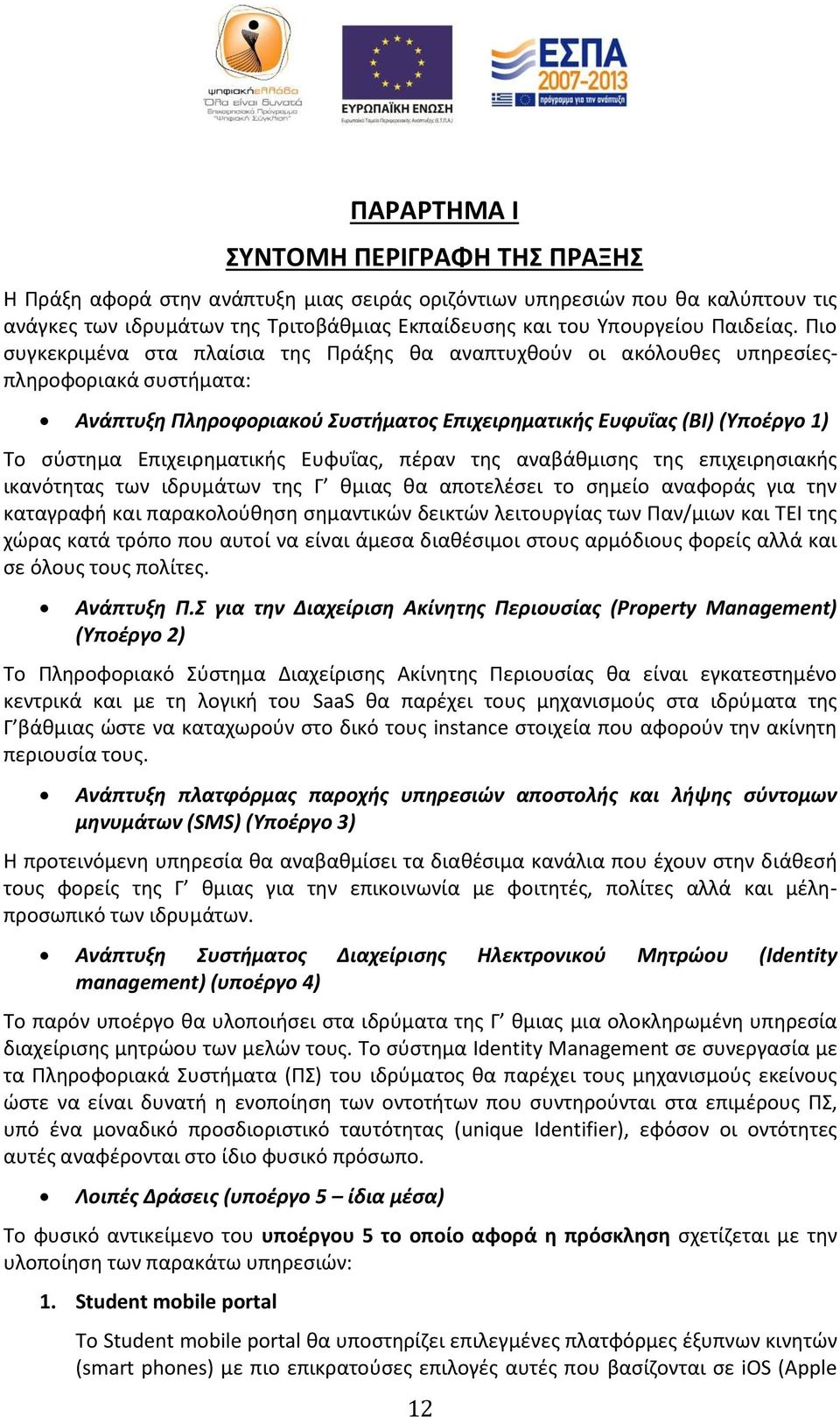 Πιο συγκεκριμένα στα πλαίσια της Πράξης θα αναπτυχθούν οι ακόλουθες υπηρεσίεςπληροφοριακά συστήματα: Ανάπτυξη Πληροφοριακού Συστήματος Επιχειρηματικής Ευφυΐας (ΒΙ) (Υποέργο 1) Το σύστημα