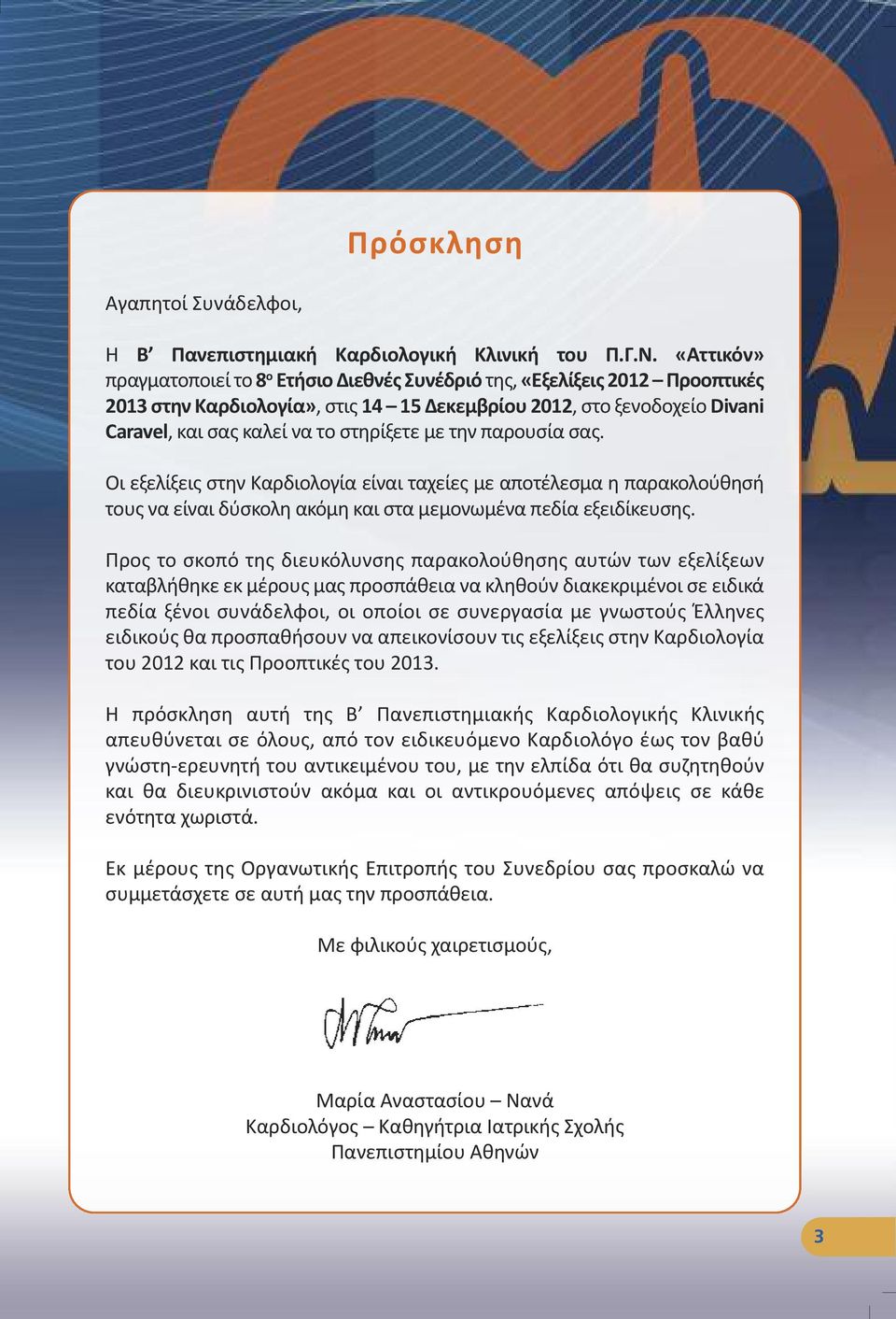 με την παρουσία σας. Οι εξελίξεις στην Καρδιολογία είναι ταχείες με αποτέλεσμα η παρακολούθησή τους να είναι δύσκολη ακόμη και στα μεμονωμένα πεδία εξειδίκευσης.