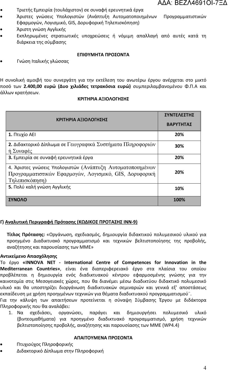 Α και άλλων κρατήσεων. 1. Πτυχίο ΑΕΙ 2. Διδακτορικό Δίπλωμα σε Γεωγραφικά Συστήματα Πληροφοριών ή Συναφές 30% 3. Εμπειρία σε συναφή ερευνητικά έργα 4.