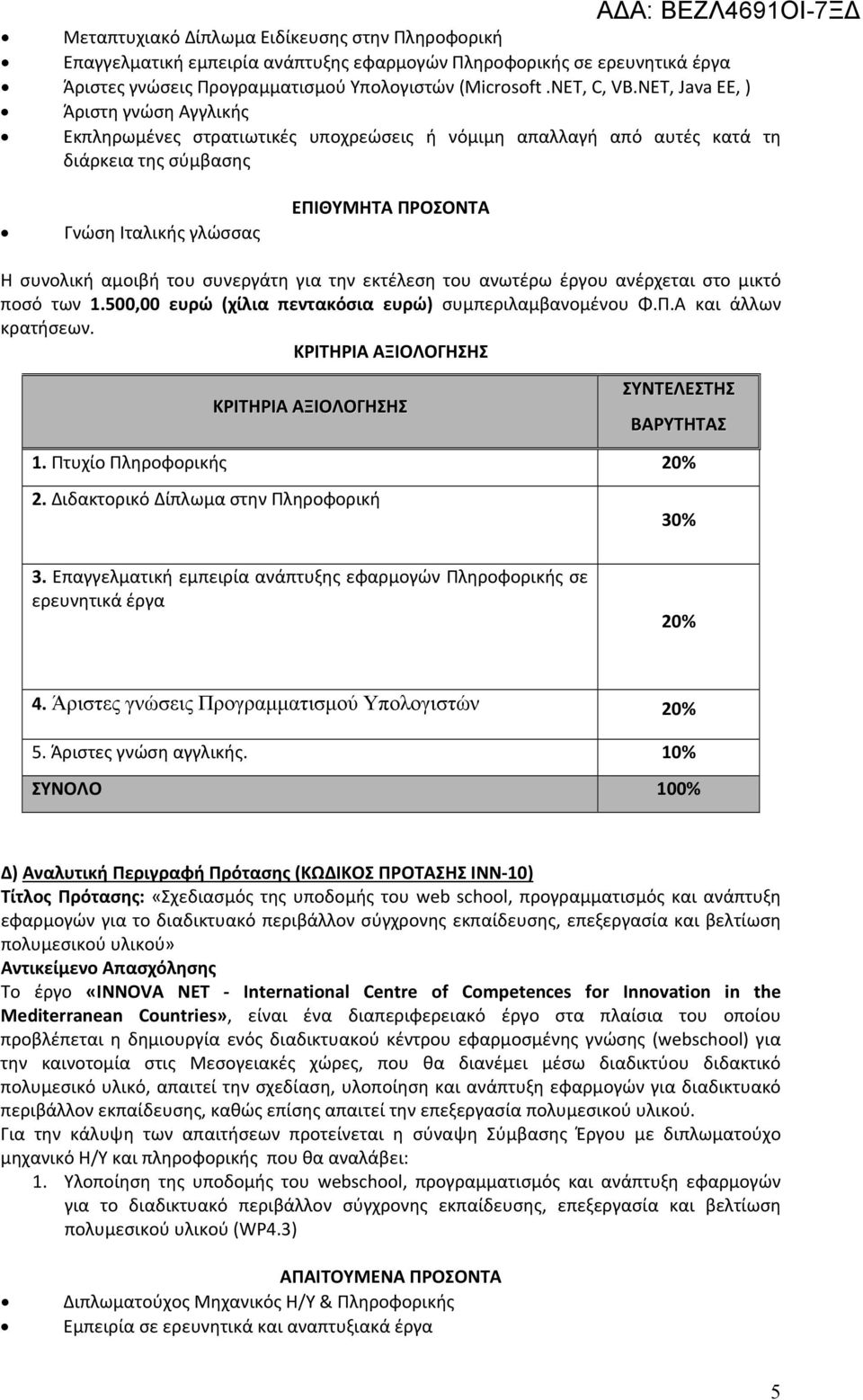 500,00 ευρώ (χίλια πεντακόσια ευρώ) συμπεριλαμβανομένου Φ.Π.Α και άλλων κρατήσεων. 1. Πτυχίο Πληροφορικής 2. Διδακτορικό Δίπλωμα στην Πληροφορική 30% 3.