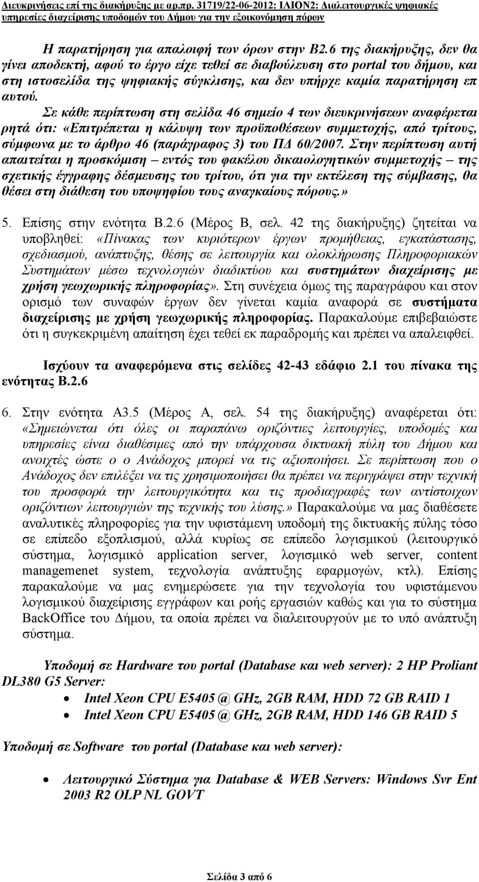 Σε κάθε περίπτωση στη σελίδα 46 σημείο 4 των διευκρινήσεων αναφέρεται ρητά ότι: «Επιτρέπεται η κάλυψη των προϋποθέσεων συμμετοχής, από τρίτους, σύμφωνα με το άρθρο 46 (παράγραφος 3) του ΠΔ 60/2007.